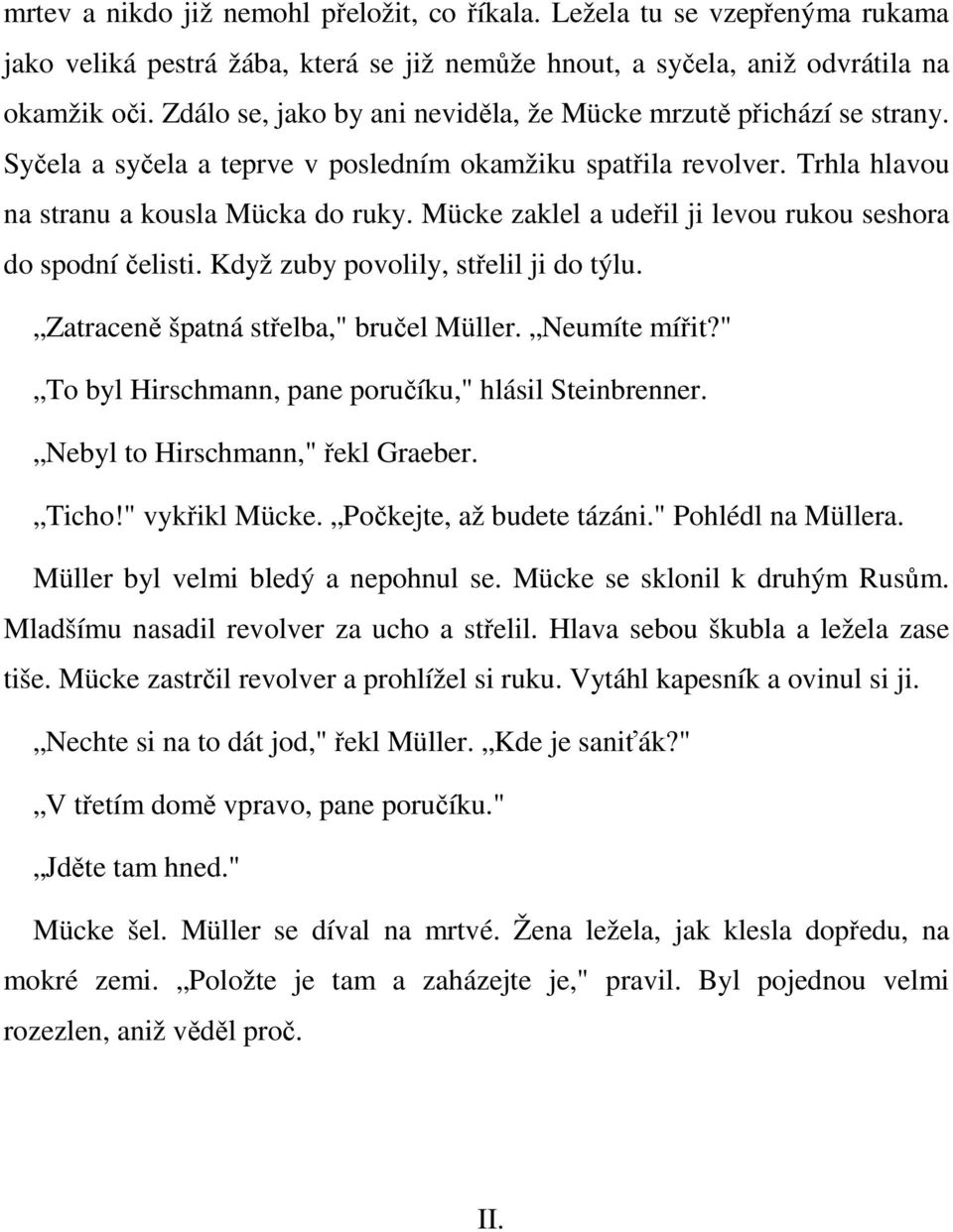 Mücke zaklel a udeřil ji levou rukou seshora do spodní čelisti. Když zuby povolily, střelil ji do týlu. Zatraceně špatná střelba," bručel Müller. Neumíte mířit?