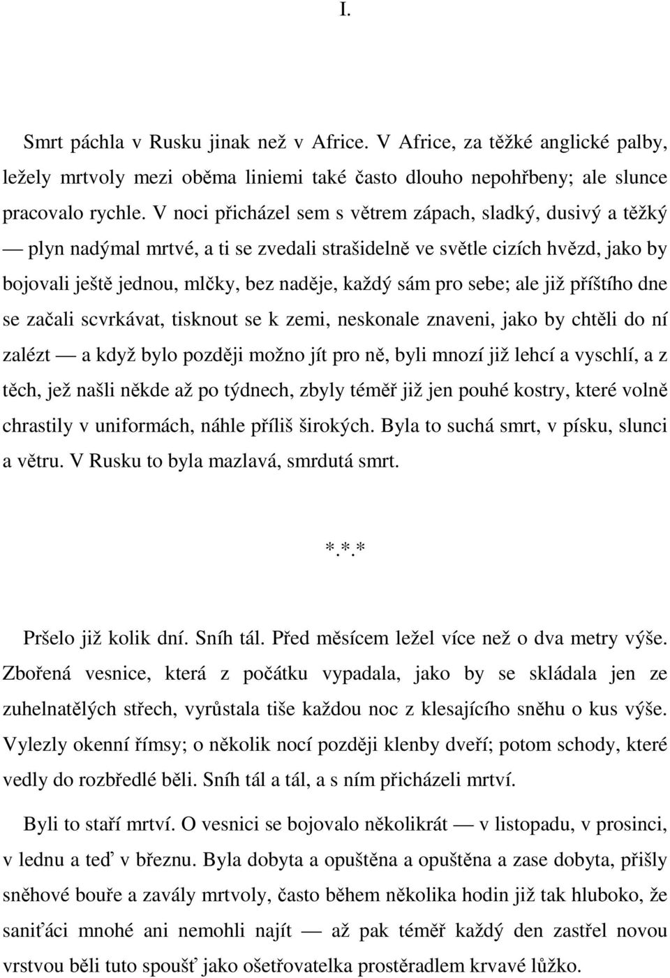 sebe; ale již příštího dne se začali scvrkávat, tisknout se k zemi, neskonale znaveni, jako by chtěli do ní zalézt a když bylo později možno jít pro ně, byli mnozí již lehcí a vyschlí, a z těch, jež