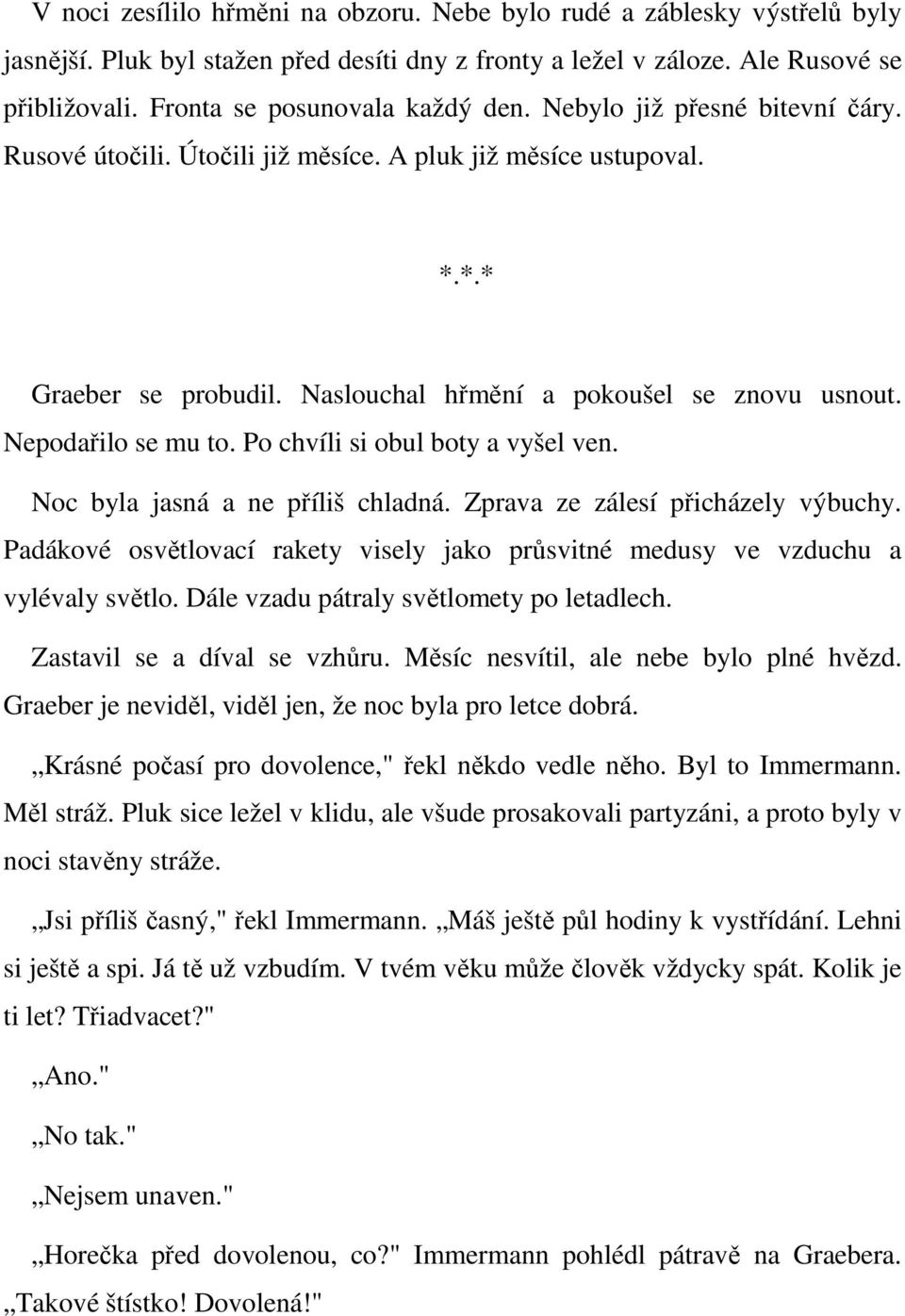 Naslouchal hřmění a pokoušel se znovu usnout. Nepodařilo se mu to. Po chvíli si obul boty a vyšel ven. Noc byla jasná a ne příliš chladná. Zprava ze zálesí přicházely výbuchy.