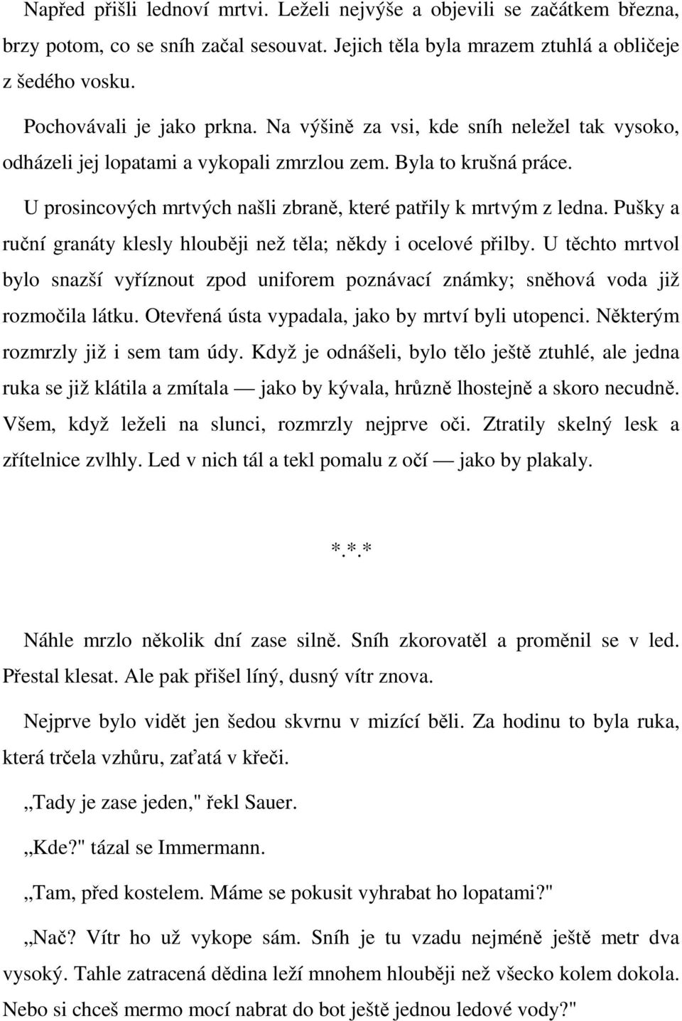 Pušky a ruční granáty klesly hlouběji než těla; někdy i ocelové přilby. U těchto mrtvol bylo snazší vyříznout zpod uniforem poznávací známky; sněhová voda již rozmočila látku.