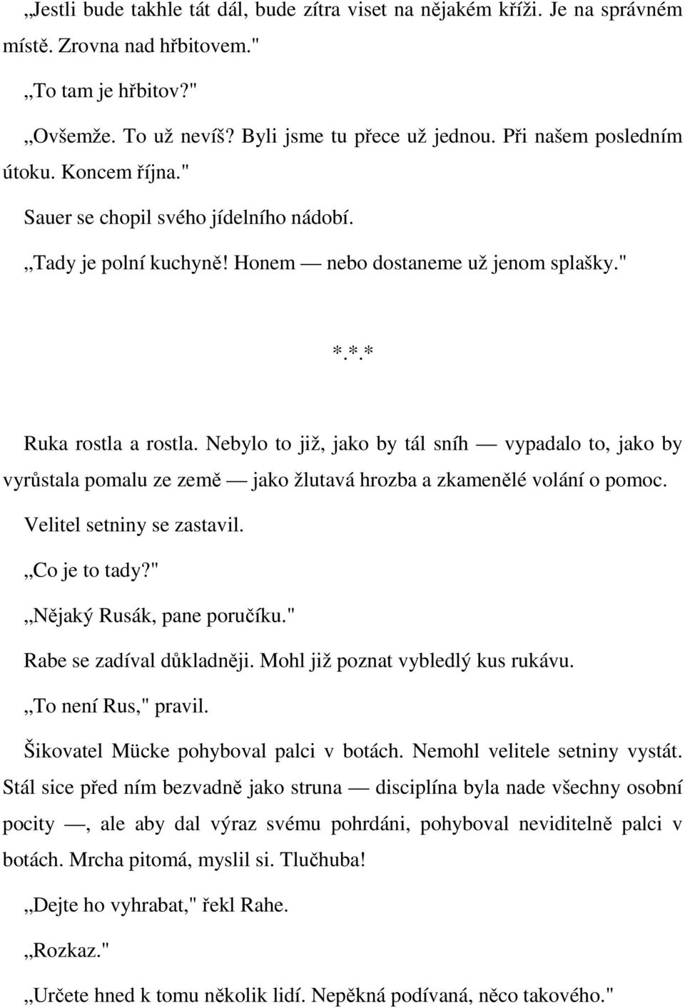 Nebylo to již, jako by tál sníh vypadalo to, jako by vyrůstala pomalu ze země jako žlutavá hrozba a zkamenělé volání o pomoc. Velitel setniny se zastavil. Co je to tady?" Nějaký Rusák, pane poručíku.