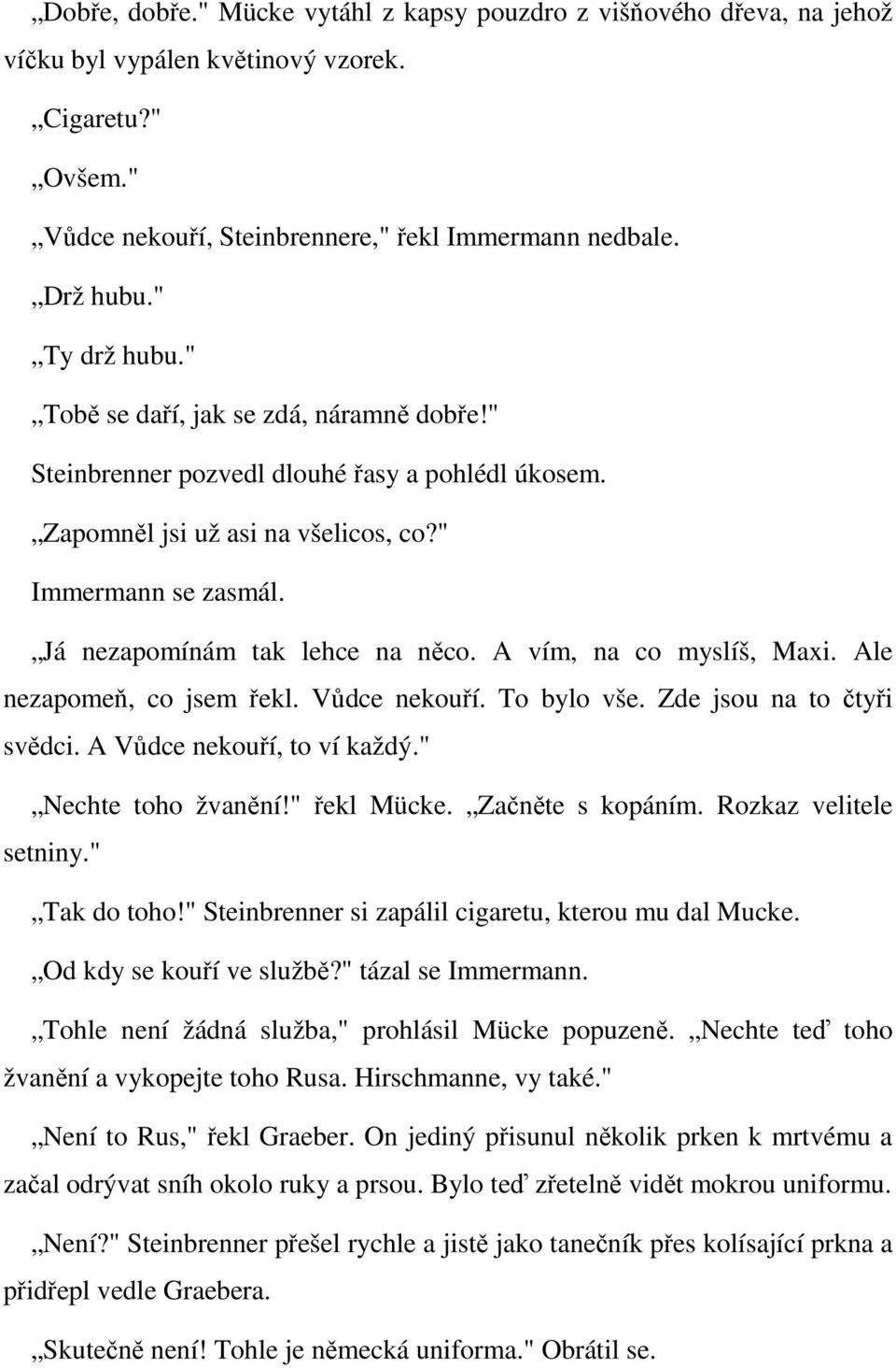 Já nezapomínám tak lehce na něco. A vím, na co myslíš, Maxi. Ale nezapomeň, co jsem řekl. Vůdce nekouří. To bylo vše. Zde jsou na to čtyři svědci. A Vůdce nekouří, to ví každý." Nechte toho žvanění!