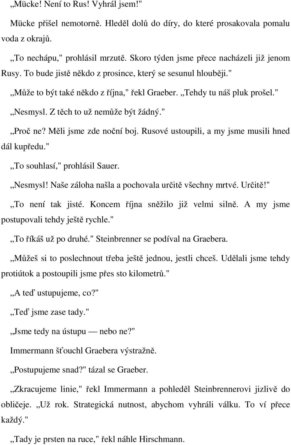 Z těch to už nemůže být žádný." Proč ne? Měli jsme zde noční boj. Rusové ustoupili, a my jsme musili hned dál kupředu." To souhlasí," prohlásil Sauer. Nesmysl!