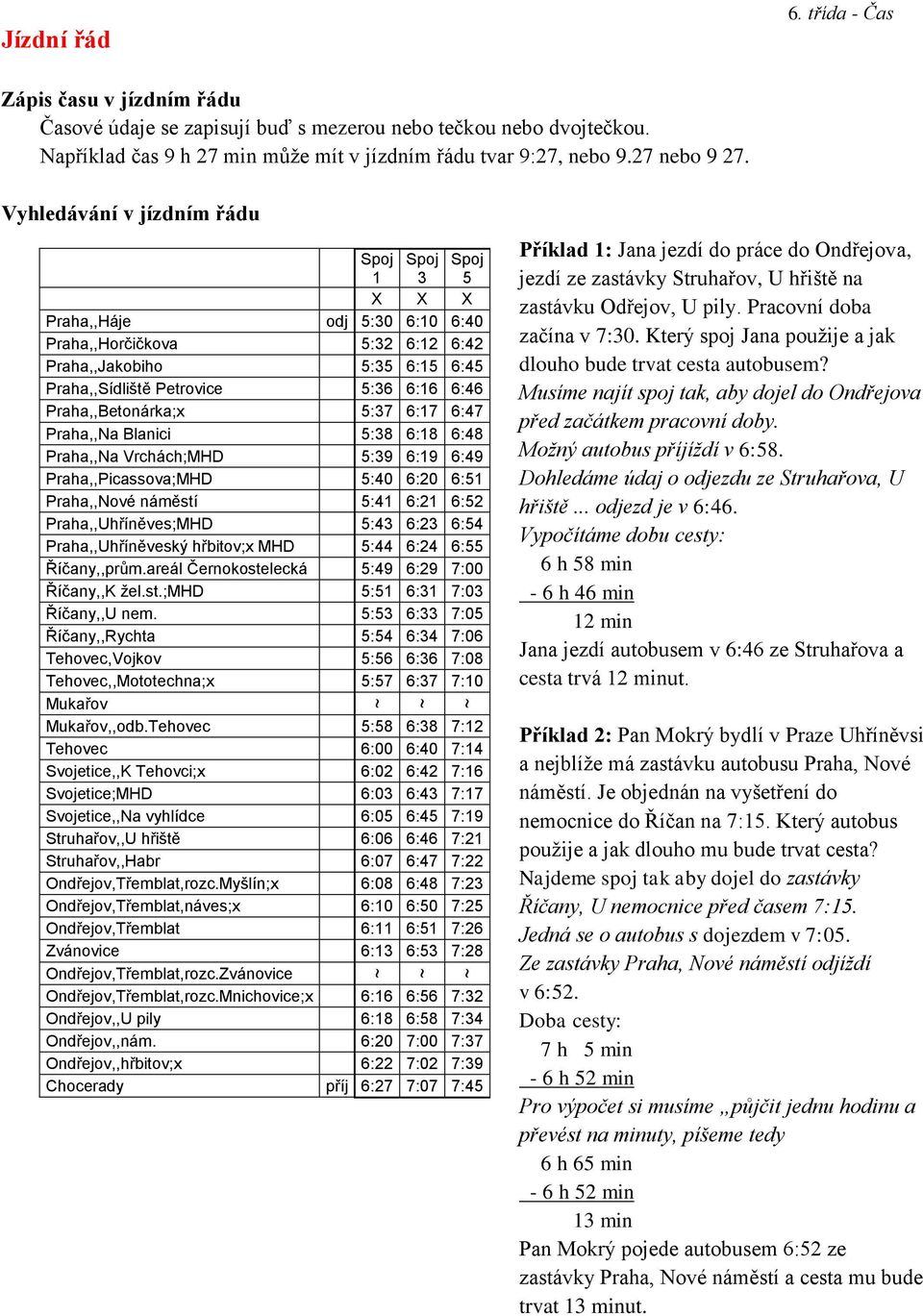 Praha,,Betonárka;x 5:37 6:17 6:47 Praha,,Na Blanici 5:38 6:18 6:48 Praha,,Na Vrchách;MHD 5:39 6:19 6:49 Praha,,Picassova;MHD 5:40 6:20 6:51 Praha,,Nové náměstí 5:41 6:21 6:52 Praha,,Uhříněves;MHD