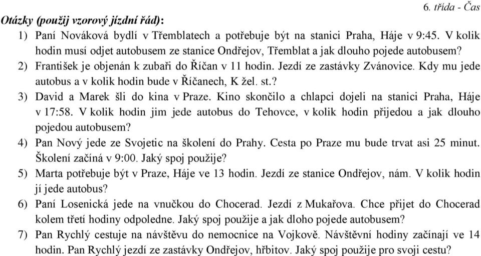 Kdy mu jede autobus a v kolik hodin bude v Říčanech, K žel. st.? 3) David a Marek šli do kina v Praze. Kino skončilo a chlapci dojeli na stanici Praha, Háje v 17:58.