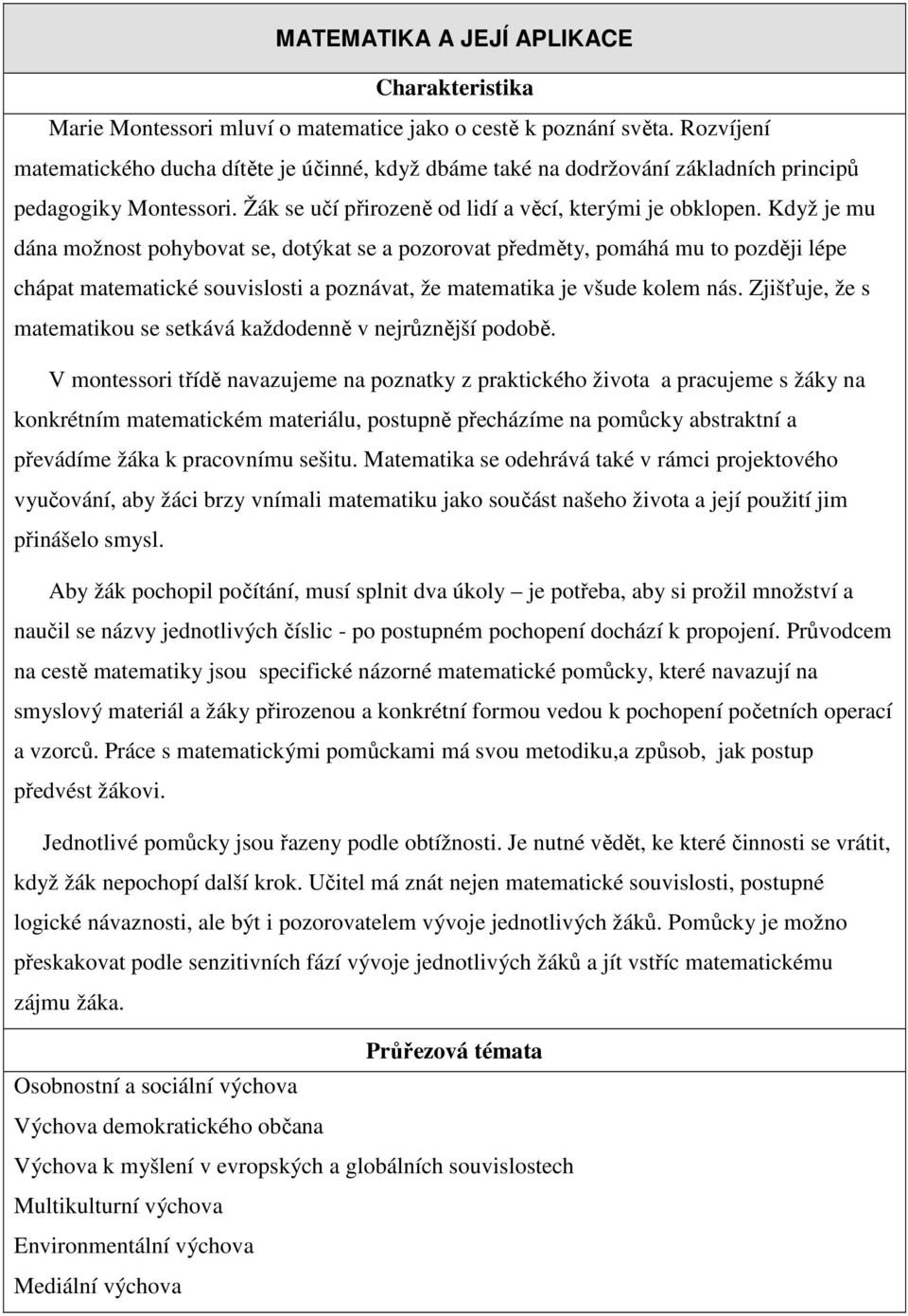 Když je mu dána možnost pohybovat se, dotýkat se a pozorovat předměty, pomáhá mu to později lépe chápat matematické souvislosti a poznávat, že matematika je všude kolem nás.