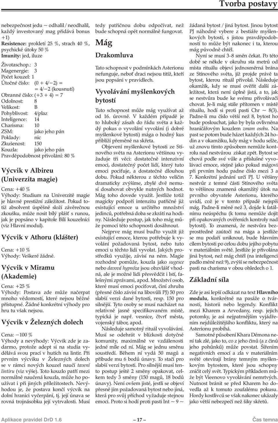 Kouzla: jako jeho pán Pravděpodobnost přivolání: 80 % Výcvik v Albireu (Univerzita magie) Cena: +40 % Výhody: Studium na Univerzitě magie je hlavně prestižní záležitost.