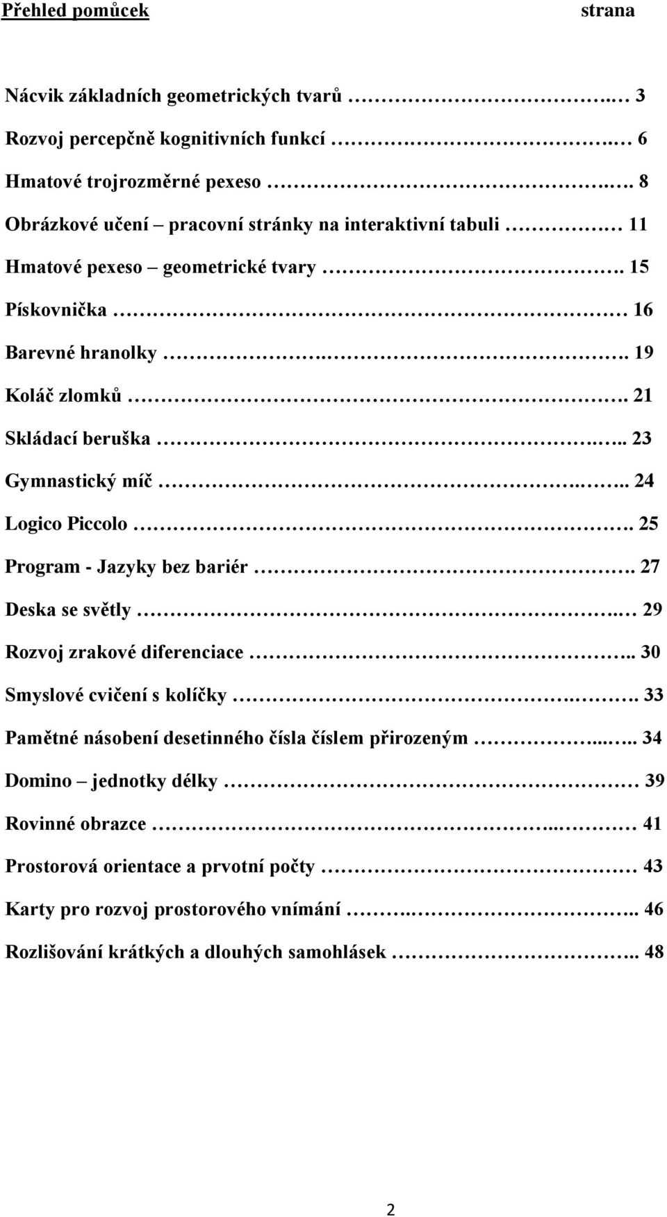 .. 23 Gymnastický míč... 24 Logico Piccolo. 25 Program - Jazyky bez bariér. 27 Deska se světly. 29 Rozvoj zrakové diferenciace.. 30 Smyslové cvičení s kolíčky.