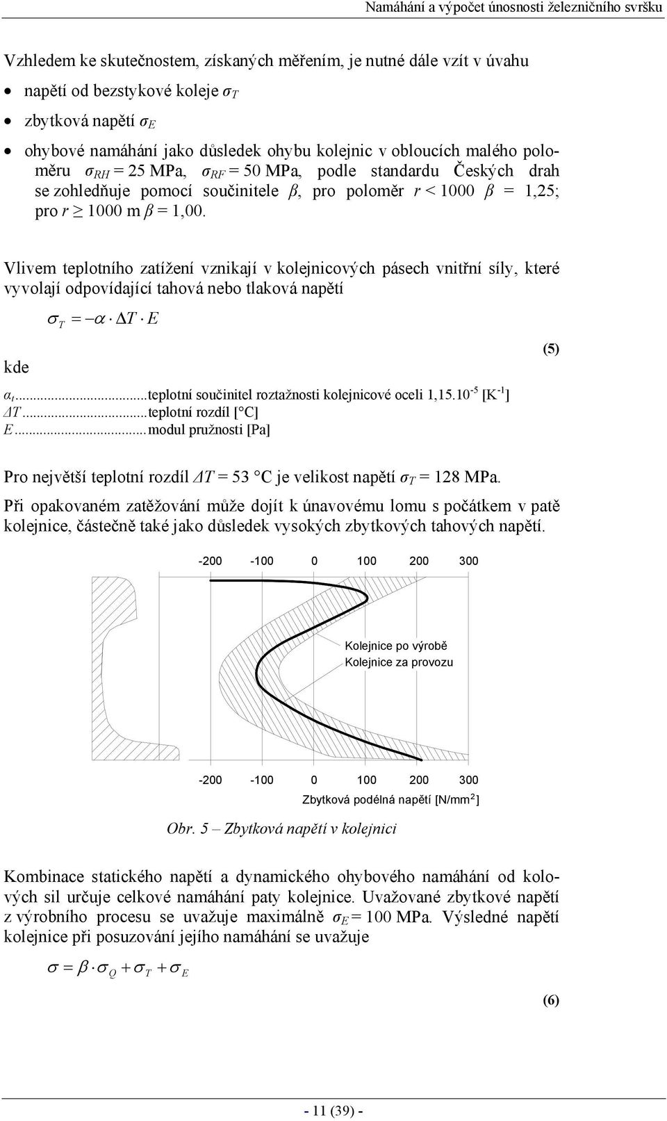 Vlivem teplotního zatížení vznikají v kolejnicových pásech vnitřní síly, které vyvolají odpovídající tahová nebo tlaková napětí kde σ = α T E T α t.