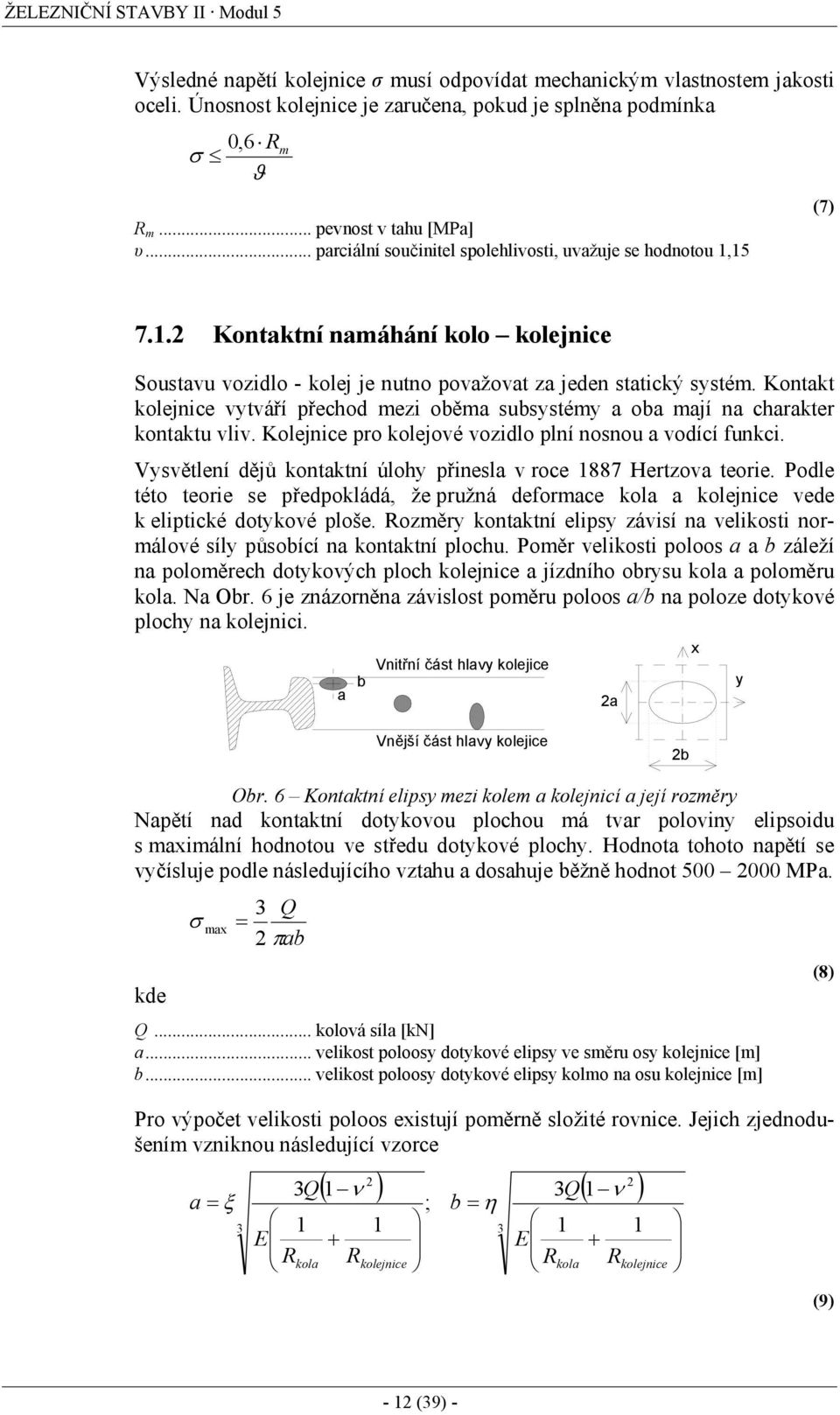 Kontakt kolejnice vytváří přechod mezi oběma subsystémy a oba mají na charakter kontaktu vliv. Kolejnice pro kolejové vozidlo plní nosnou a vodící funkci.