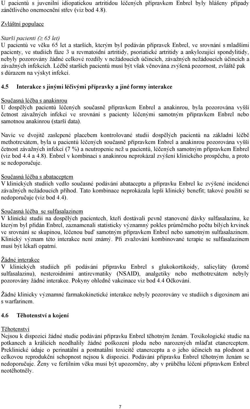 psoriatické artritidy a ankylozující spondylitidy, nebyly pozorovány žádné celkové rozdíly v nežádoucích účincích, závažných nežádoucích účincích a závažných infekcích.