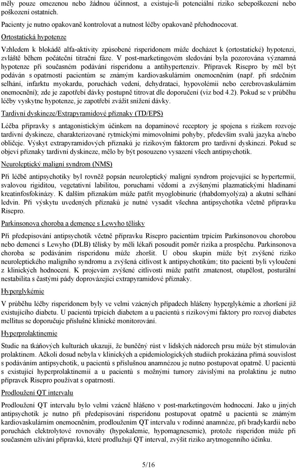 V post-marketingovém sledování byla pozorována významná hypotenze při současném podávání risperidonu a antihypertenziv.