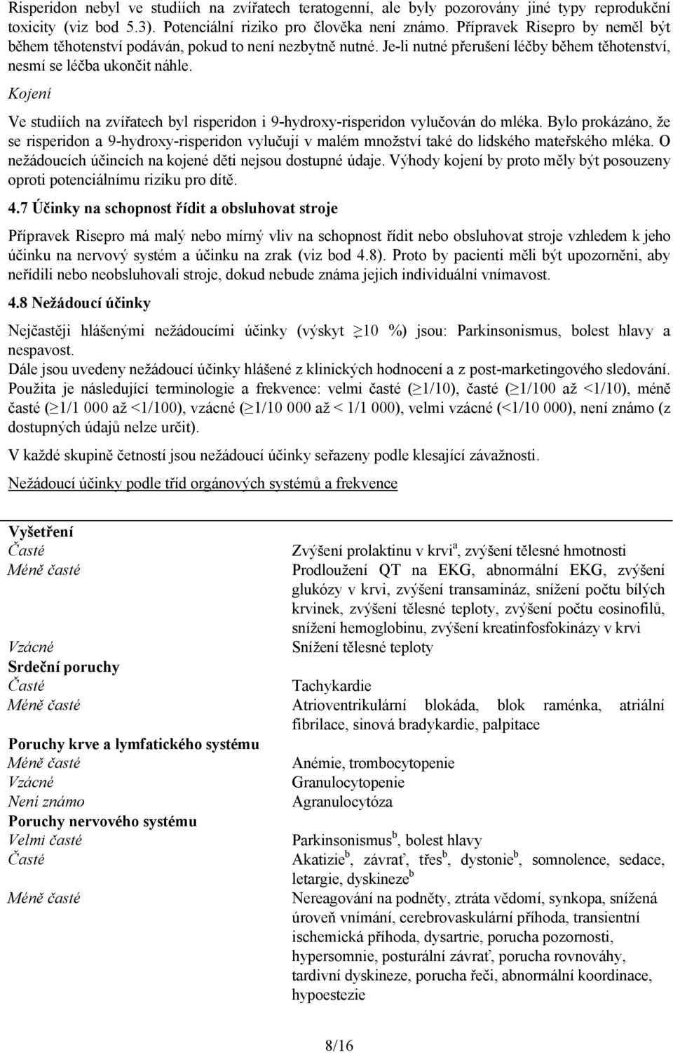 Kojení Ve studiích na zvířatech byl risperidon i 9-hydroxy-risperidon vylučován do mléka.