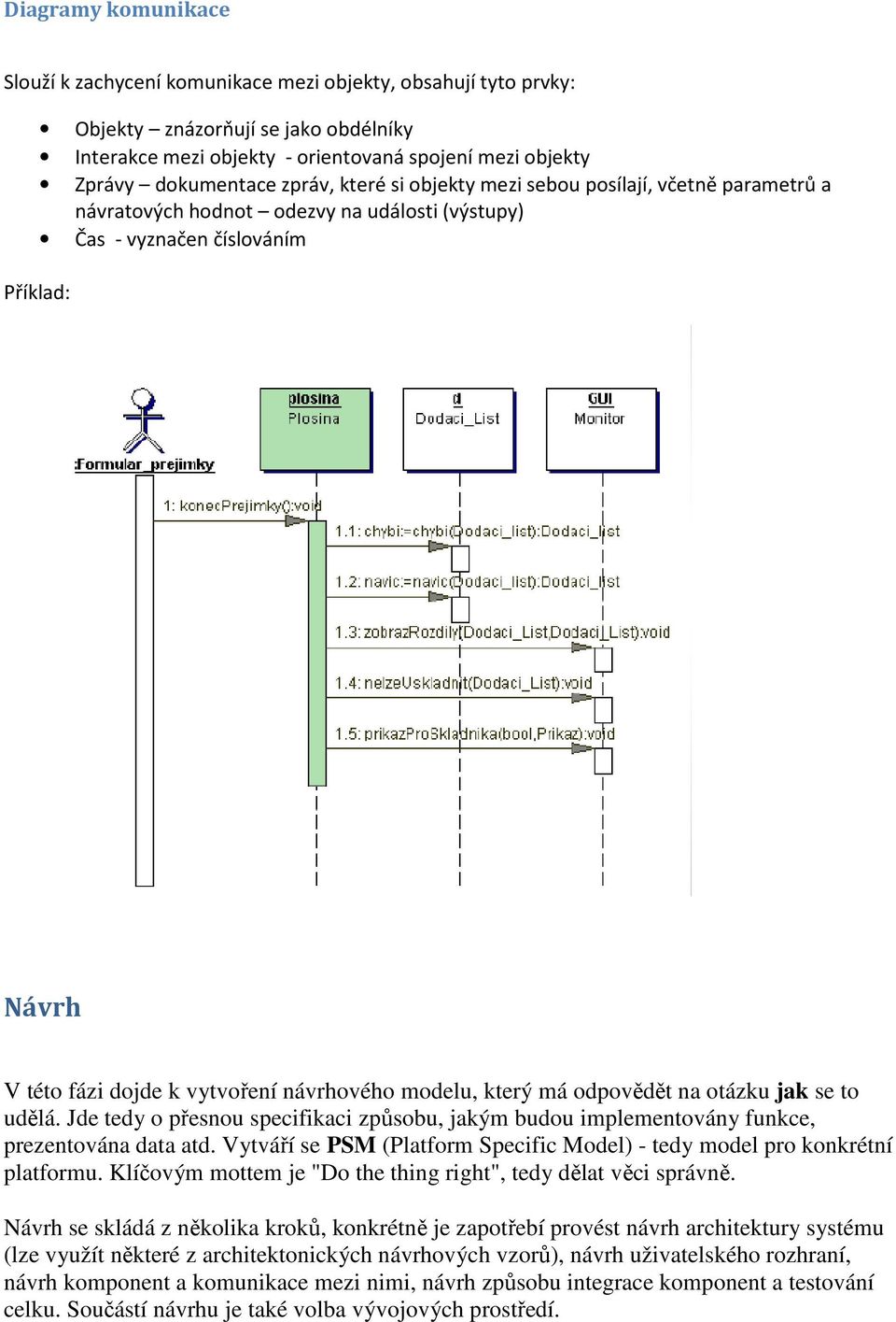 modelu, který má odpovědět na otázku jak se to udělá. Jde tedy o přesnou specifikaci způsobu, jakým budou implementovány funkce, prezentována data atd.