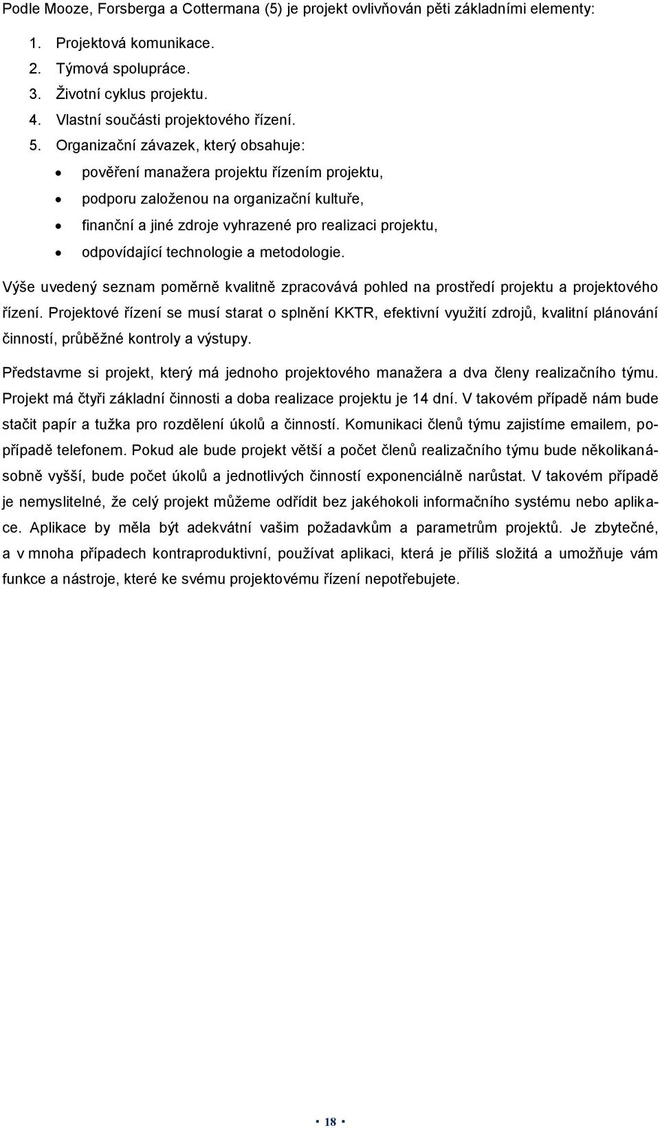 Organizační závazek, který obsahuje: pověření manažera projektu řízením projektu, podporu založenou na organizační kultuře, finanční a jiné zdroje vyhrazené pro realizaci projektu, odpovídající