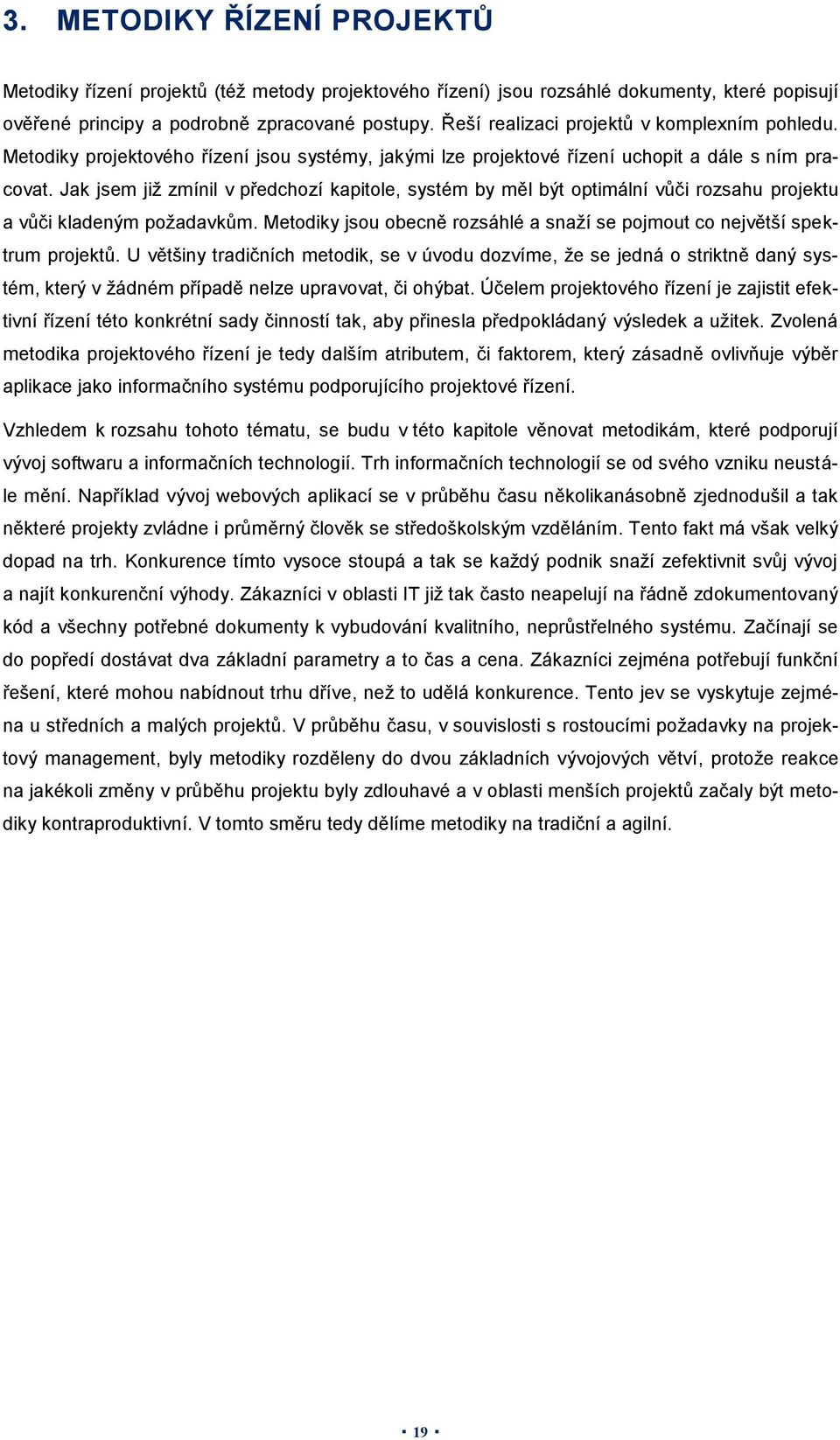 Jak jsem již zmínil v předchozí kapitole, systém by měl být optimální vůči rozsahu projektu a vůči kladeným požadavkům. Metodiky jsou obecně rozsáhlé a snaží se pojmout co největší spektrum projektů.