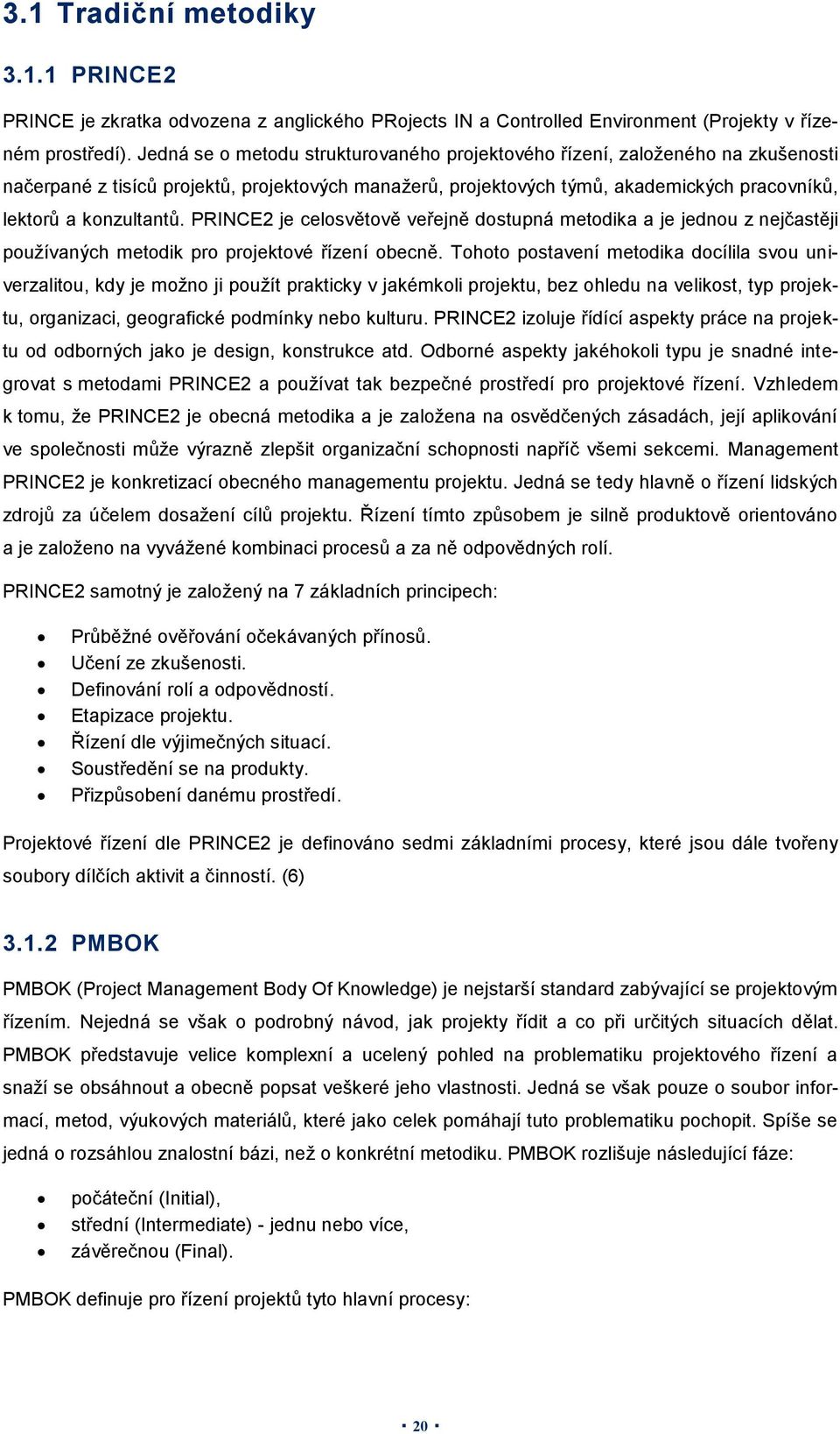 PRINCE2 je celosvětově veřejně dostupná metodika a je jednou z nejčastěji používaných metodik pro projektové řízení obecně.