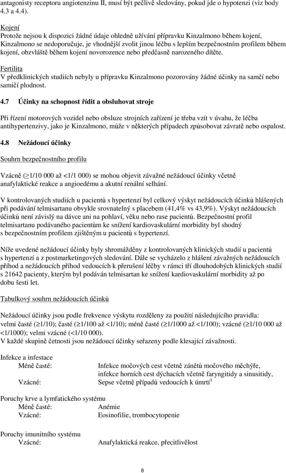 kojení, obzvláště během kojení novorozence nebo předčasně narozeného dítěte. Fertilita V předklinických studiích nebyly u přípravku Kinzalmono pozorovány žádné účinky na samčí nebo samičí plodnost. 4.