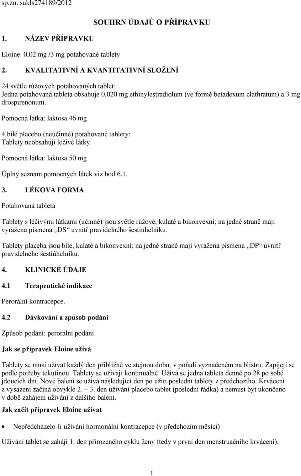 Pomocná látka: laktosa 46 mg 4 bílé placebo (neúčinné) potahované tablety: Tablety neobsahují léčivé látky. Pomocná látka: laktosa 50 mg Úplný seznam pomocných látek viz bod 6.1. 3.