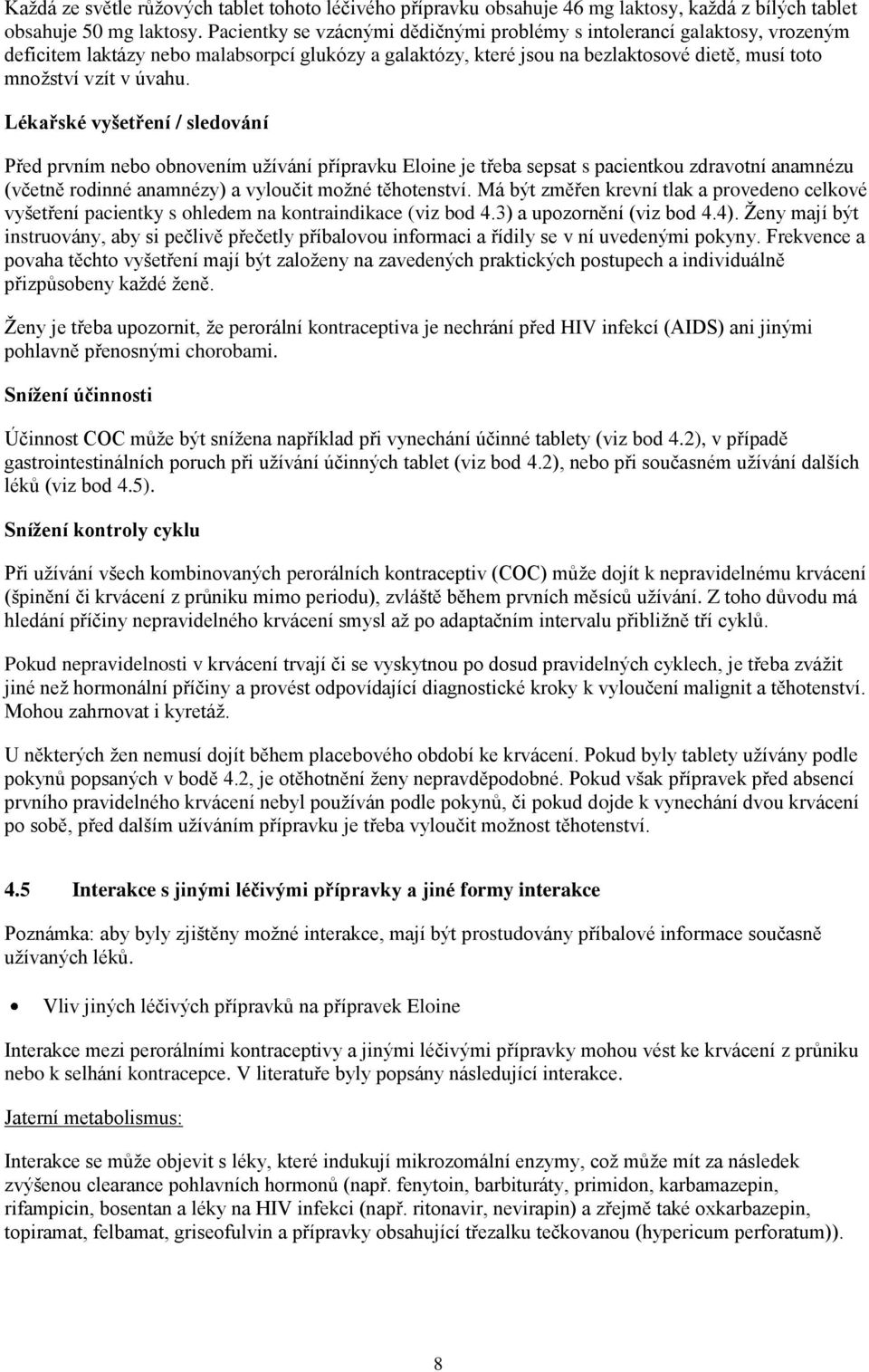 Lékařské vyšetření / sledování Před prvním nebo obnovením užívání přípravku Eloine je třeba sepsat s pacientkou zdravotní anamnézu (včetně rodinné anamnézy) a vyloučit možné těhotenství.