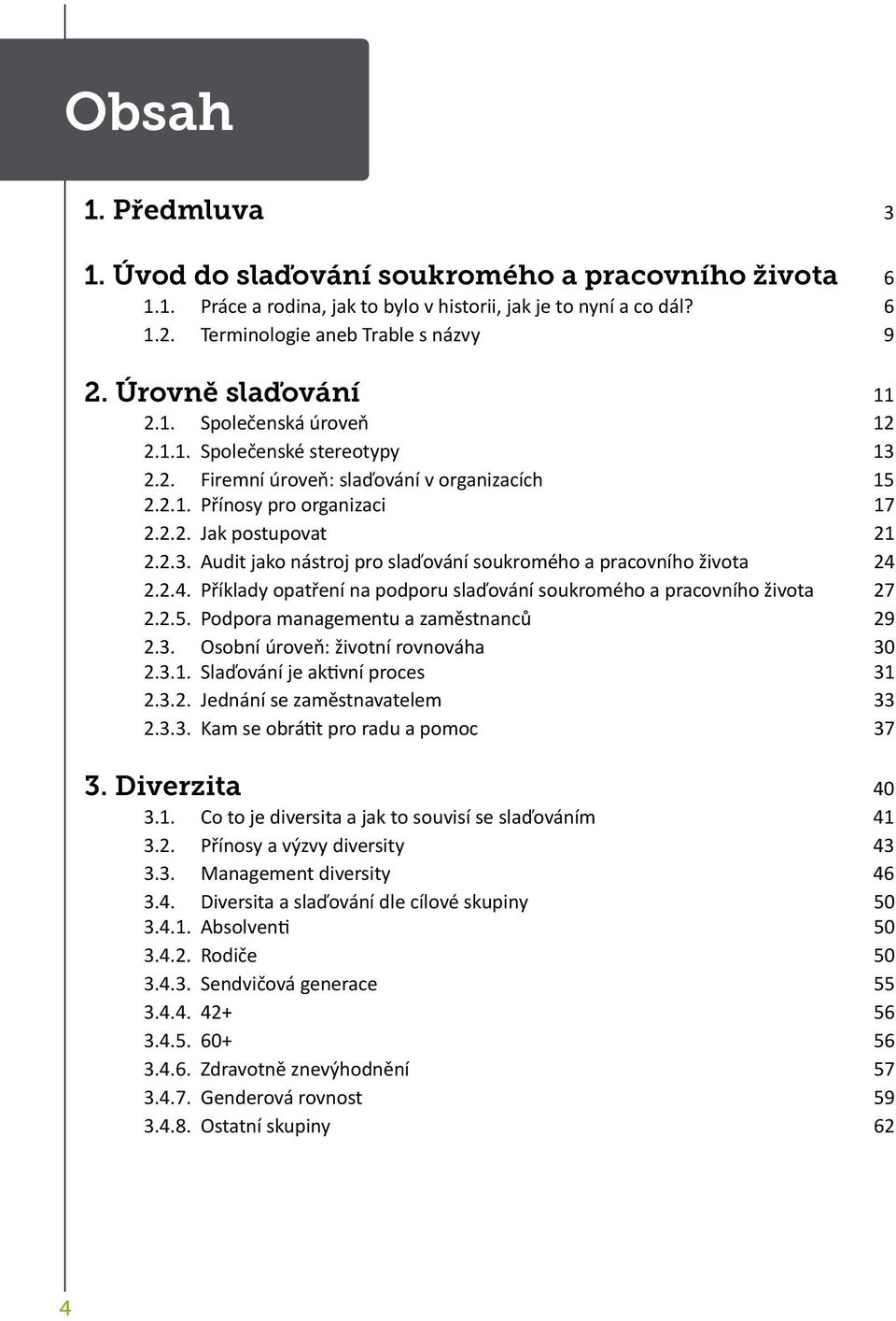 2.4. Příklady opatření na podporu slaďování soukromého a pracovního života 27 2.2.5. Podpora managementu a zaměstnanců 29 2.3. Osobní úroveň: životní rovnováha 30 2.3.1.