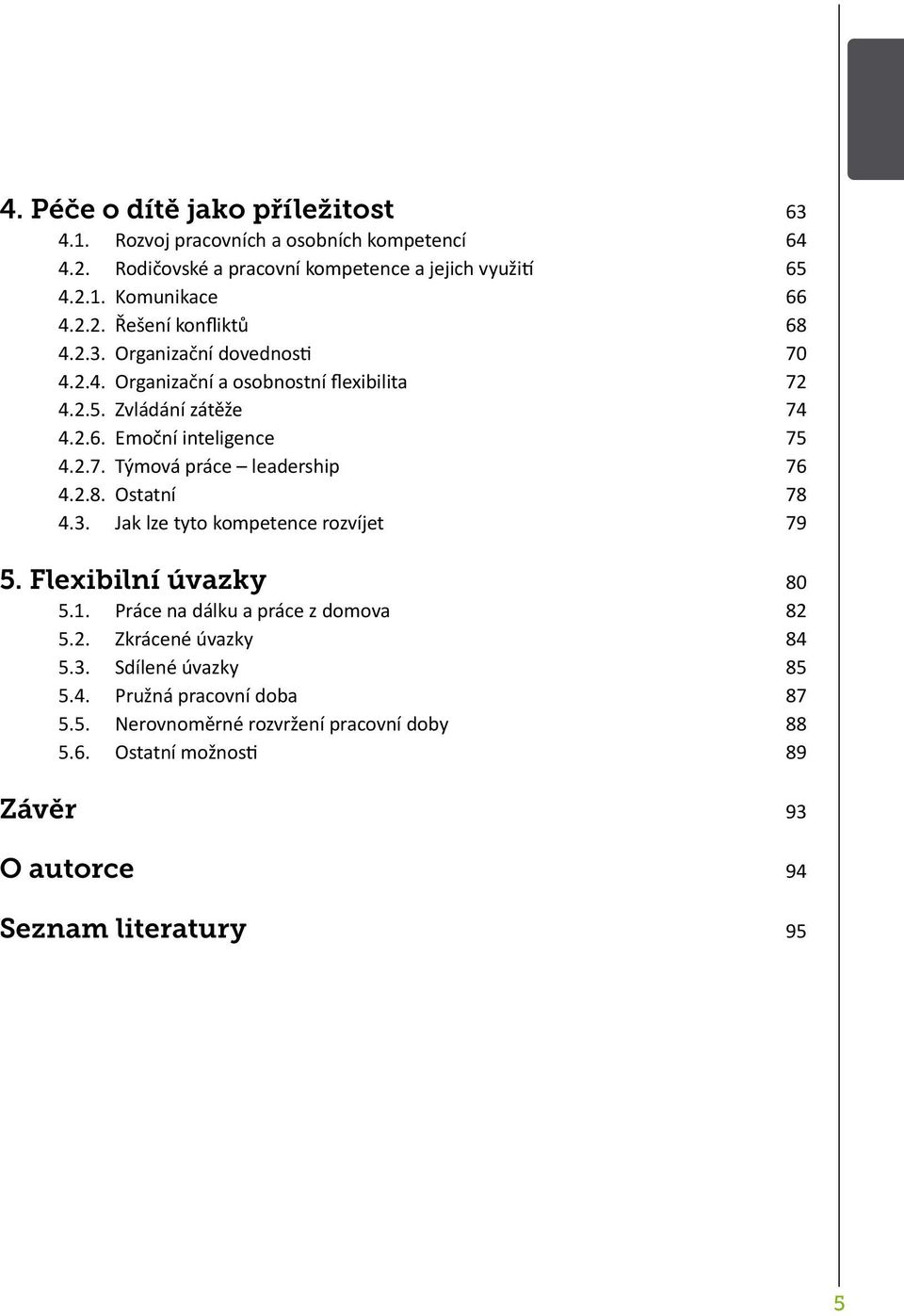 2.8. Ostatní 78 4.3. Jak lze tyto kompetence rozvíjet 79 5. Flexibilní úvazky 80 5.1. Práce na dálku a práce z domova 82 5.2. Zkrácené úvazky 84 5.3. Sdílené úvazky 85 5.