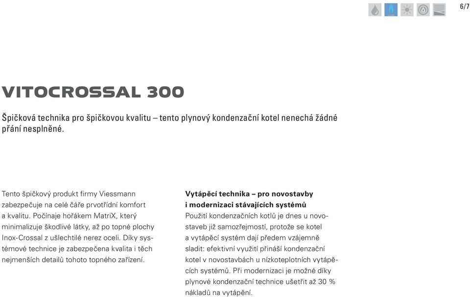 Počínaje hořákem MatriX, který minimalizuje škodlivé látky, až po topné plochy Inox-Crossal z ušlechtilé nerez oceli.