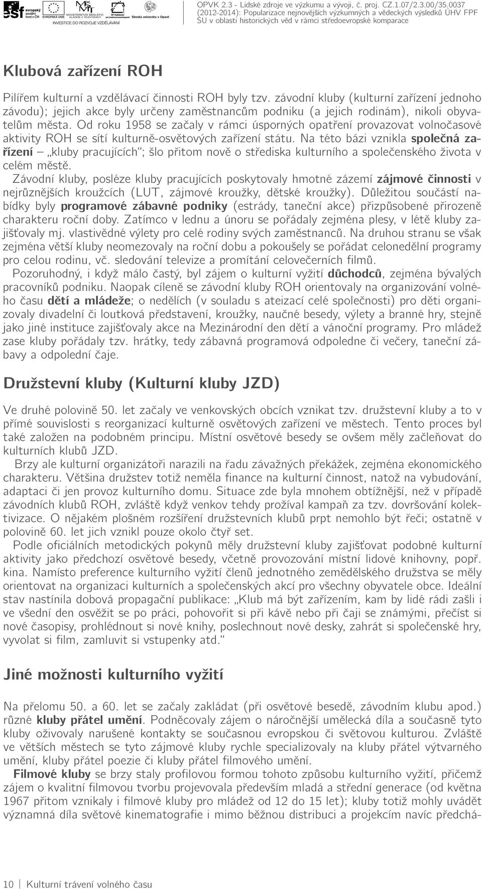 Od roku 1958 se začaly v rámci úsporných opatření provazovat volnočasové aktivity ROH se sítí kulturně-osvětových zařízení státu.