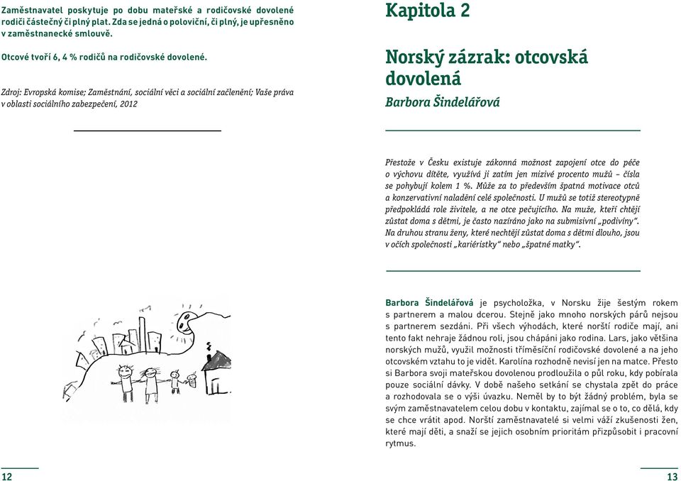 Zdroj: Evropská komise; Zaměstnání, sociální věci a sociální začlenění; Vaše práva v oblasti sociálního zabezpečení, 2012 Kapitola 2 Norský zázrak: otcovská dovolená Barbora Šindelářová Přestože v