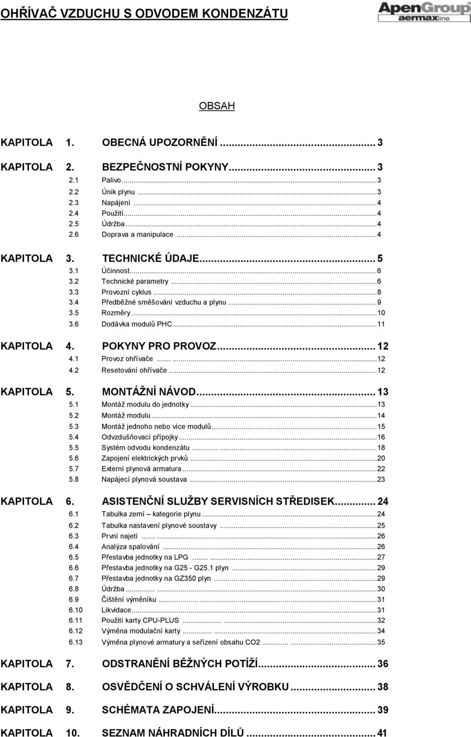 .. 11 KAPITOLA 4. POKYNY PRO PROVOZ... 12 4.1 Provoz ohřívače...... 12 4.2 Resetování ohřívače... 12 KAPITOLA 5. MONTÁŽNÍ NÁVOD... 13 5.1 Montáž modulu do jednotky... 13 5.2 Montáž modulu... 14 5.