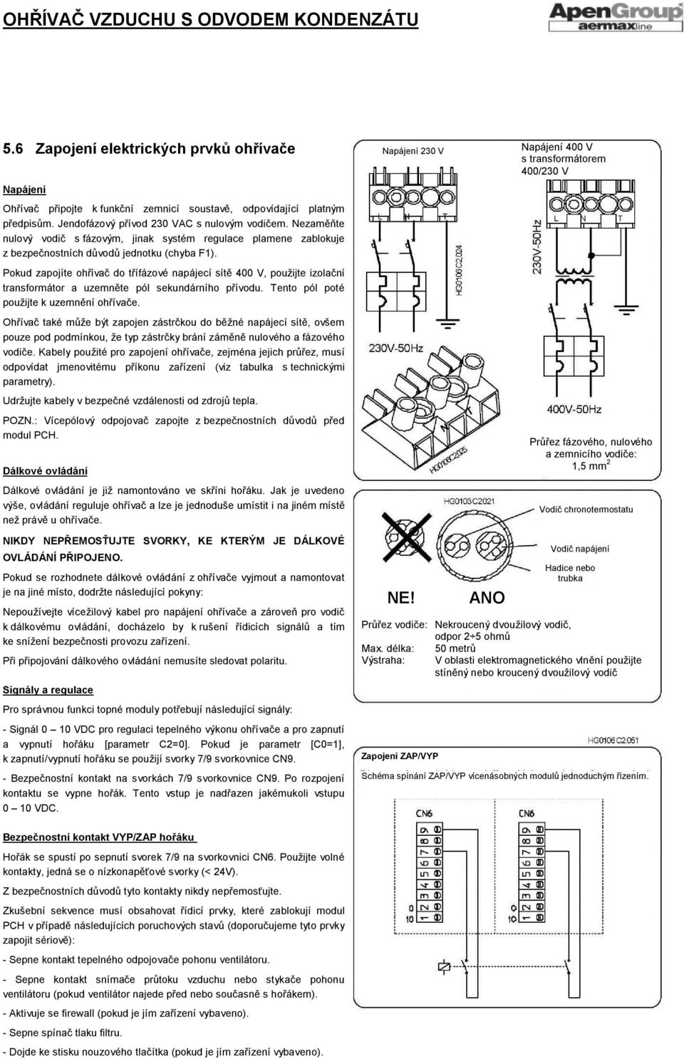 Pokud zapojíte ohřívač do třífázové napájecí sítě 400 V, použijte izolační transformátor a uzemněte pól sekundárního přívodu. Tento pól poté použijte k uzemnění ohřívače.