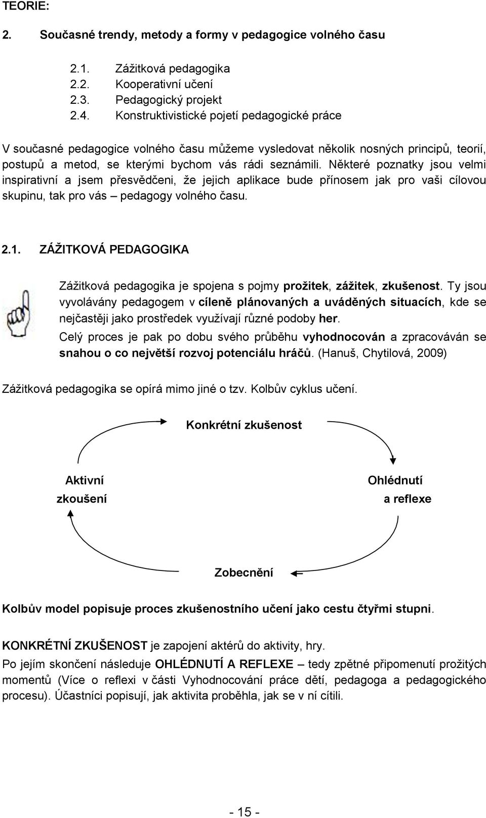 Některé poznatky jsou velmi inspirativní a jsem přesvědčeni, že jejich aplikace bude přínosem jak pro vaši cílovou skupinu, tak pro vás pedagogy volného času. 2.1.