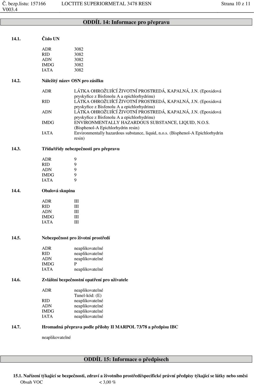 N. (Epoxidová pryskyřice z Bisfenolu A a ) LÁTKA OHROŽUJÍCÍ ŽIVOTNÍ PROSTREDÁ, KAPALNÁ, J.N. (Epoxidová pryskyřice z Bisfenolu A a ) ENVIRONMENTALLY HAZARDOUS SUBSTANCE, LIQUID, N.O.S. (Bisphenol-A Epichlorhydrin resin) Environmentally hazardous substance, liquid, n.