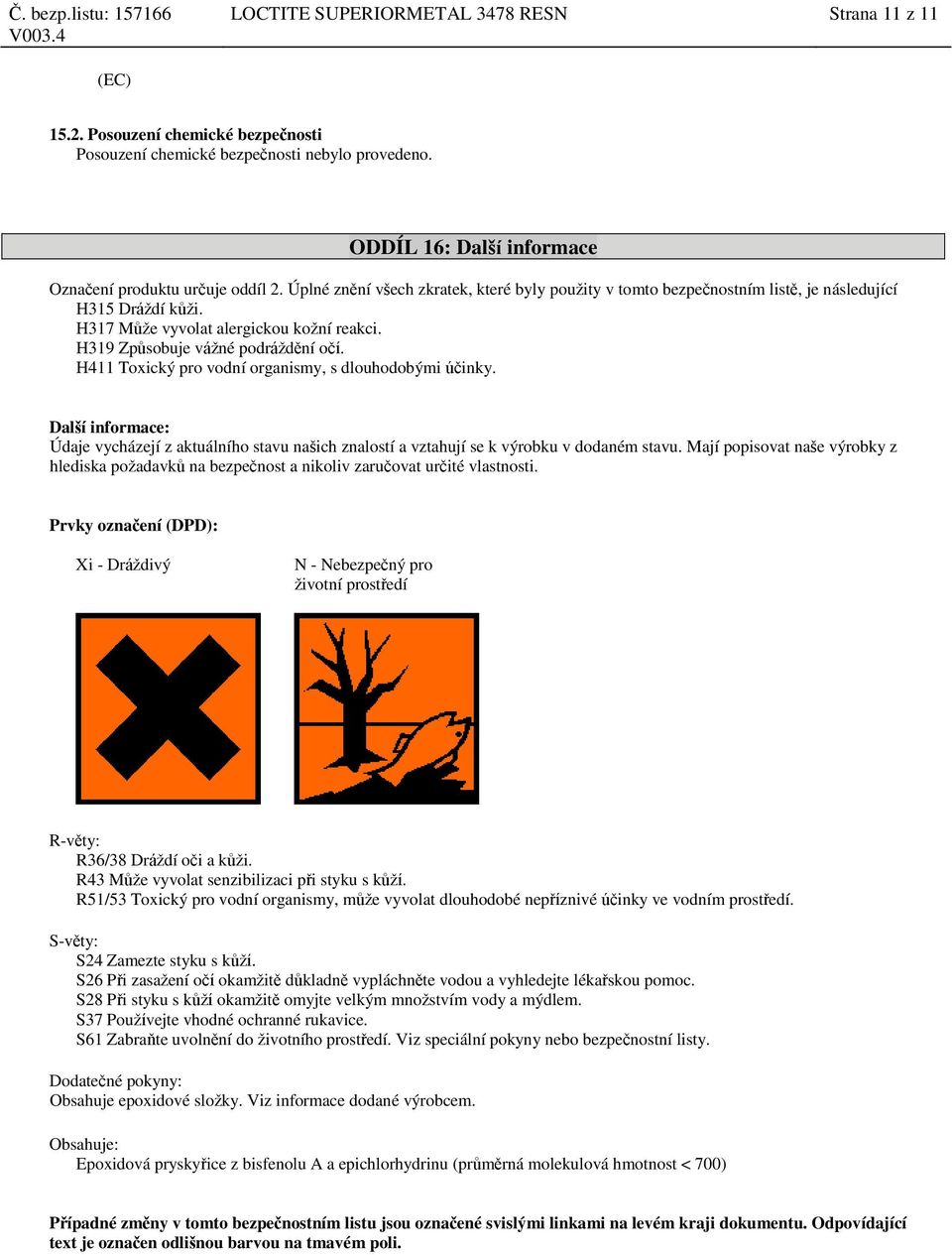 H411 Toxický pro vodní organismy, s dlouhodobými účinky. Další informace: Údaje vycházejí z aktuálního stavu našich znalostí a vztahují se k výrobku v dodaném stavu.