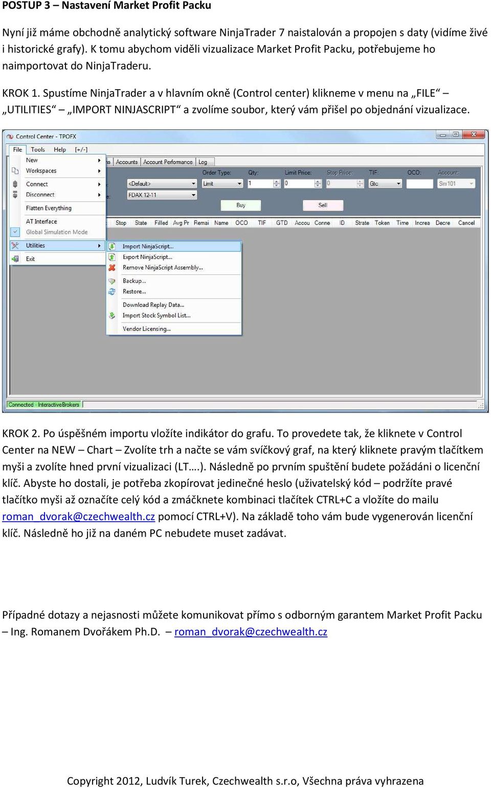 Spustíme NinjaTrader a v hlavním okně (Control center) klikneme v menu na FILE UTILITIES IMPORT NINJASCRIPT a zvolíme soubor, který vám přišel po objednání vizualizace. KROK 2.