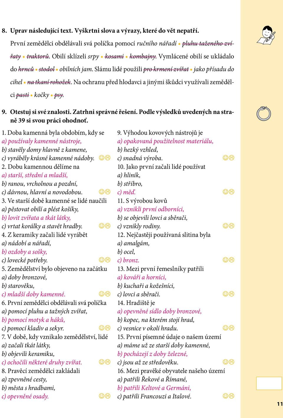 Na ochranu před hlodavci a jinými škůdci využívali zemědělci pasti kočky psy. 9. Otestuj si své znalosti. Zatrhni správné řešení. Podle výsledků uvedených na straně 39 si svou práci ohodnoť. 1.