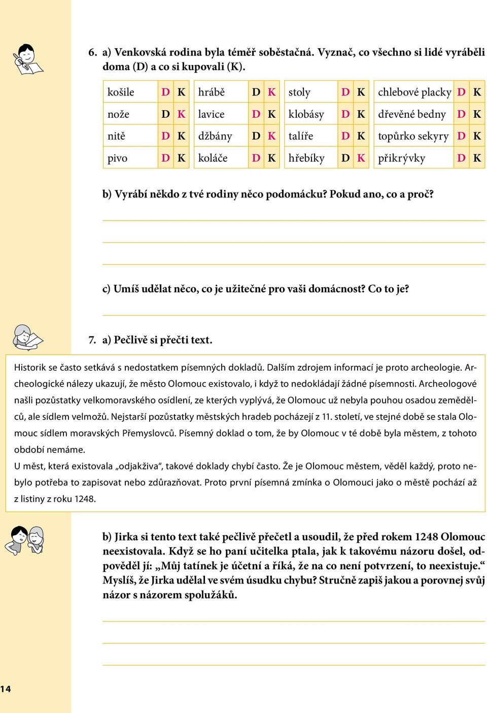 Vyrábí někdo z tvé rodiny něco podomácku? Pokud ano, co a proč? c) Umíš udělat něco, co je užitečné pro vaši domácnost? Co to je? 7. a) Pečlivě si přečti text.