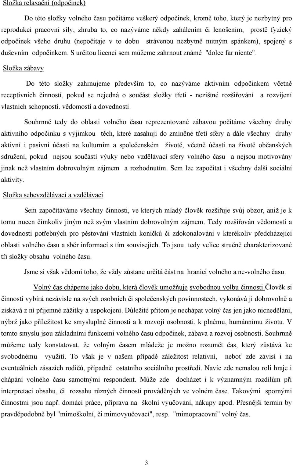 Složka zábavy Do této složky zahrnujeme především to, co nazýváme aktivním odpočinkem včetně receptivních činností, pokud se nejedná o součást složky třetí - nezištné rozšiřování a rozvíjení