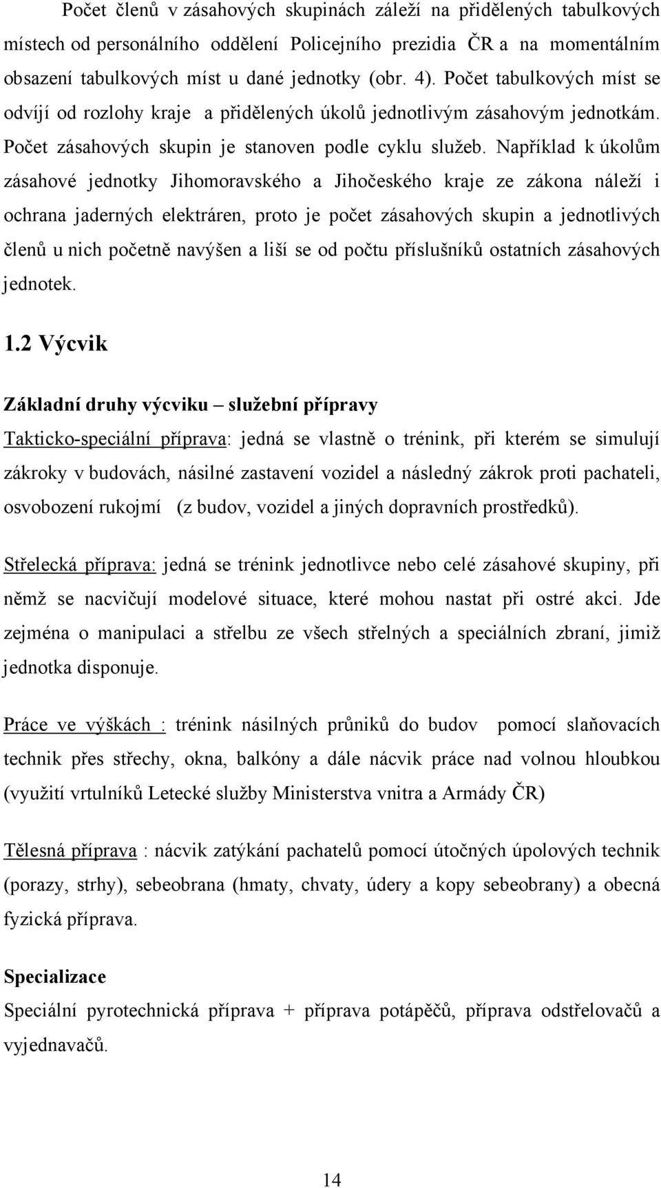 Například k úkolům zásahové jednotky Jihomoravského a Jihočeského kraje ze zákona náleží i ochrana jaderných elektráren, proto je počet zásahových skupin a jednotlivých členů u nich početně navýšen a