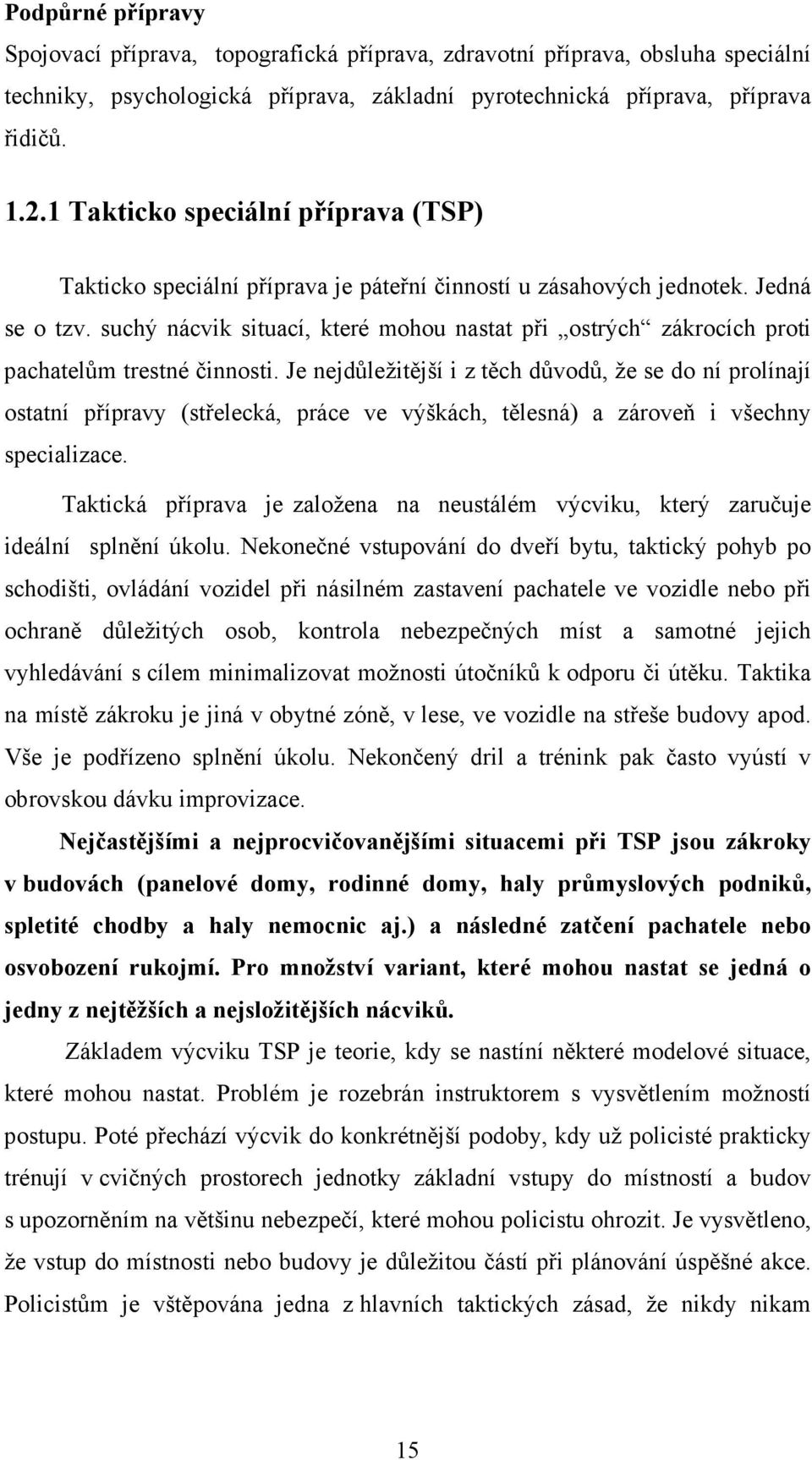 suchý nácvik situací, které mohou nastat při ostrých zákrocích proti pachatelům trestné činnosti.