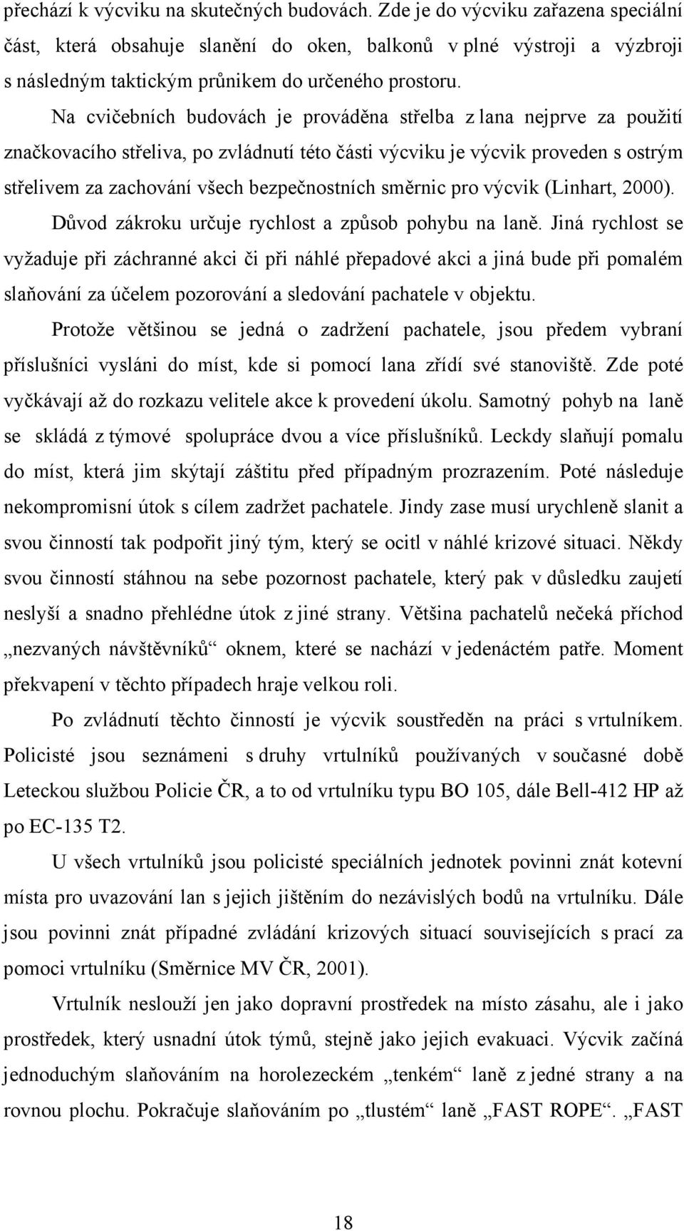 Na cvičebních budovách je prováděna střelba z lana nejprve za použití značkovacího střeliva, po zvládnutí této části výcviku je výcvik proveden s ostrým střelivem za zachování všech bezpečnostních