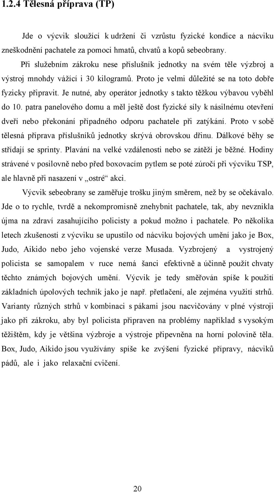 Je nutné, aby operátor jednotky s takto těžkou výbavou vyběhl do 10.