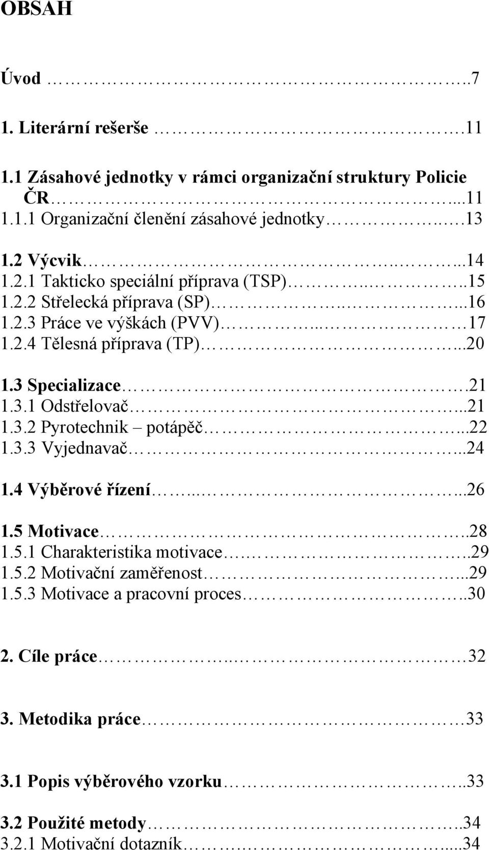 ..21 1.3.2 Pyrotechnik potápěč...22 1.3.3 Vyjednavač...24 1.4 Výběrové řízení......26 1.5 Motivace..28 1.5.1 Charakteristika motivace...29 1.5.2 Motivační zaměřenost...29 1.5.3 Motivace a pracovní proces.