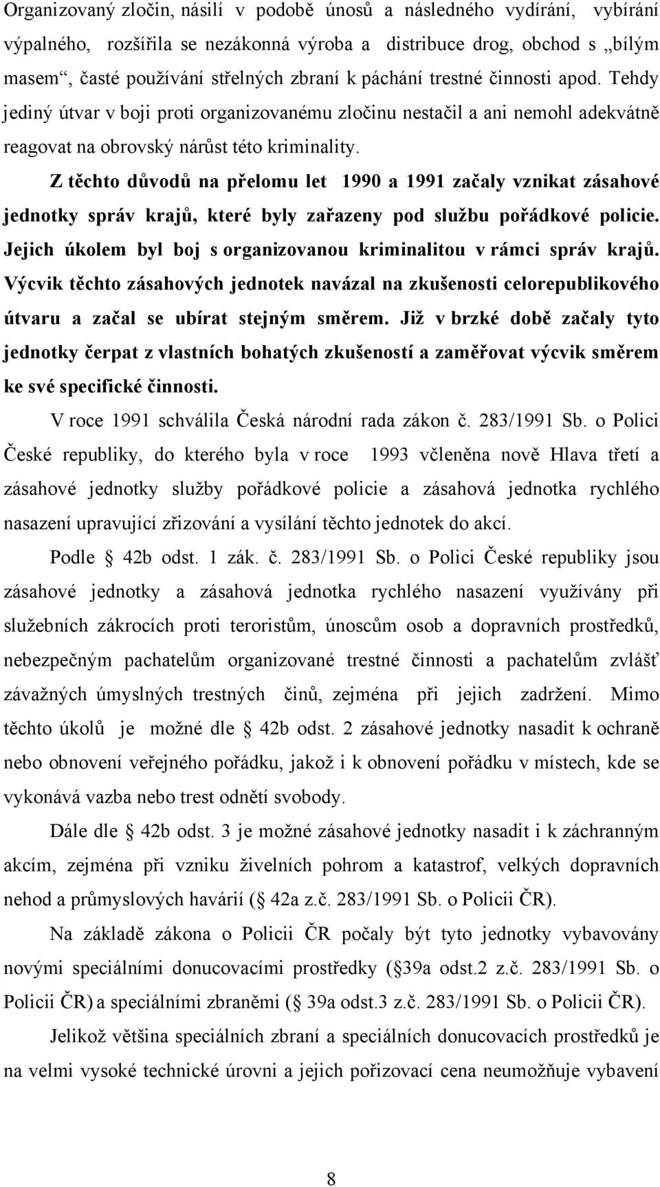 Z těchto důvodů na přelomu let 1990 a 1991 začaly vznikat zásahové jednotky správ krajů, které byly zařazeny pod službu pořádkové policie.