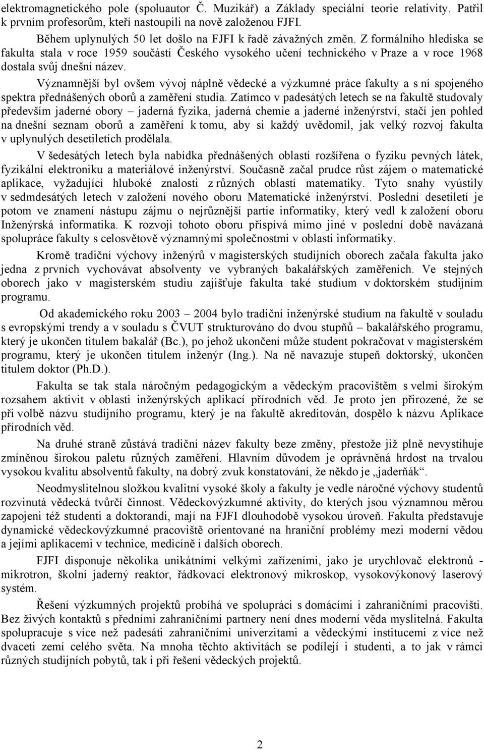 Z formálního hlediska se fakulta stala v roce 1959 součástí Českého vysokého učení technického v Praze a v roce 1968 dostala svůj dnešní název.