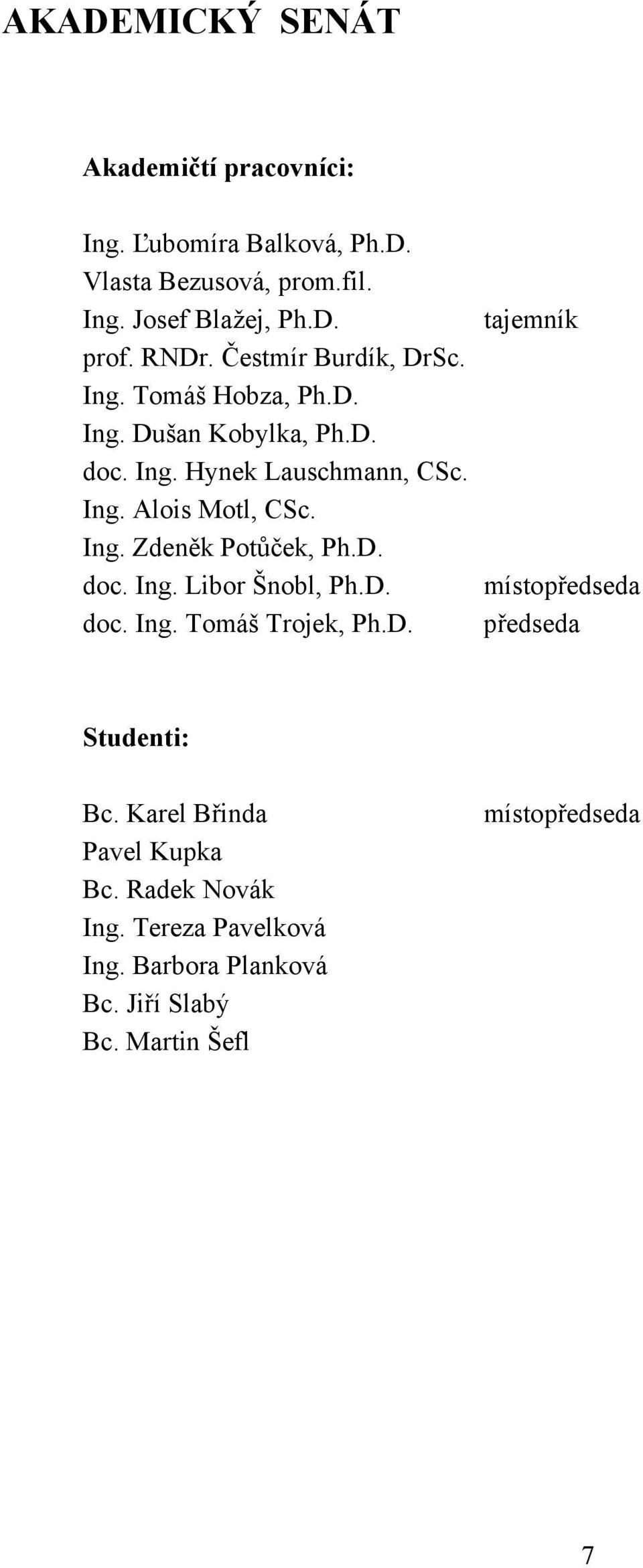 Ing. Zdeněk Potůček, Ph.D. doc. Ing. Libor Šnobl, Ph.D. doc. Ing. Tomáš Trojek, Ph.D. tajemník místopředseda předseda Studenti: Bc.