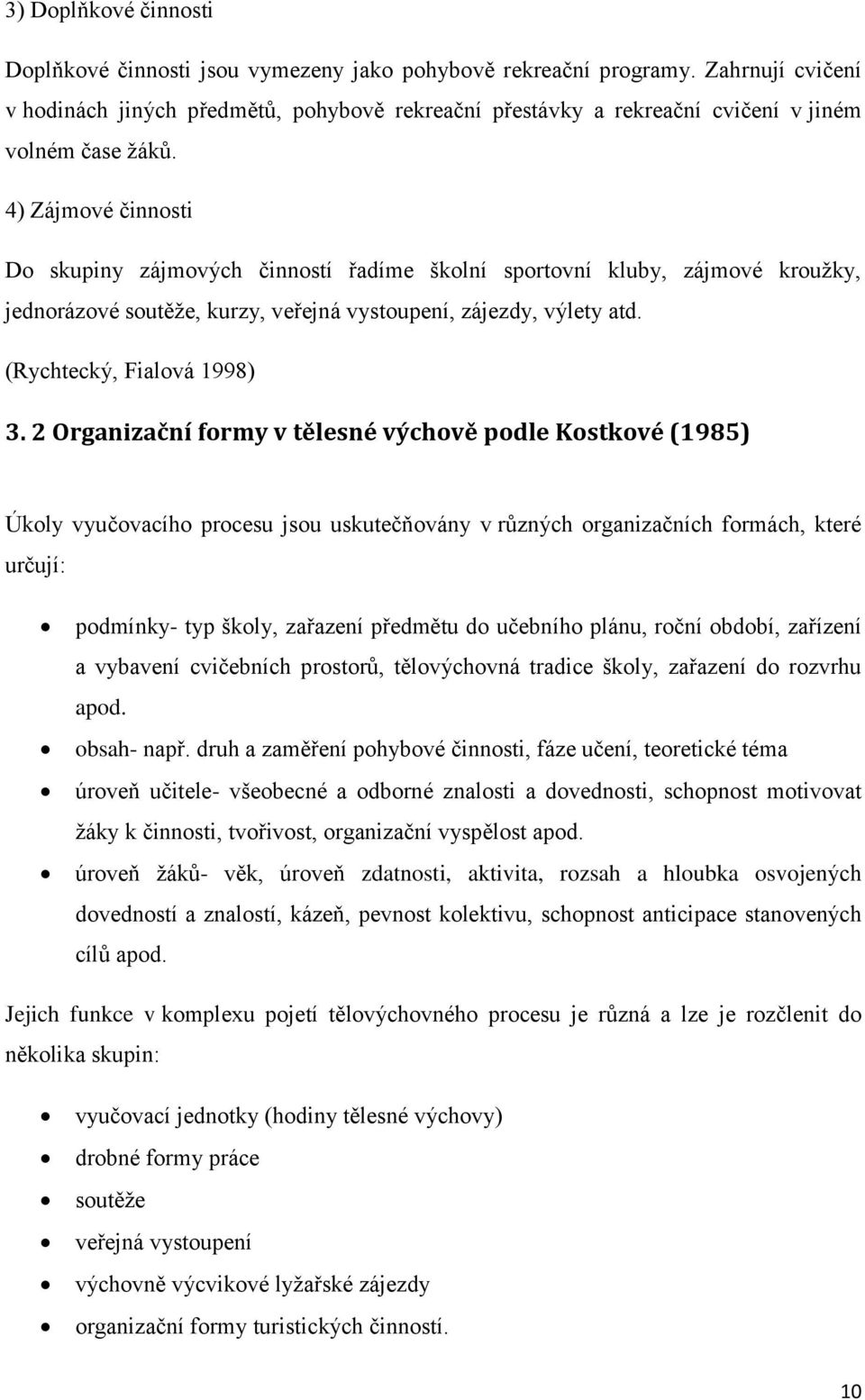 4) Zájmové činnosti Do skupiny zájmových činností řadíme školní sportovní kluby, zájmové kroužky, jednorázové soutěže, kurzy, veřejná vystoupení, zájezdy, výlety atd. (Rychtecký, Fialová 1998) 3.