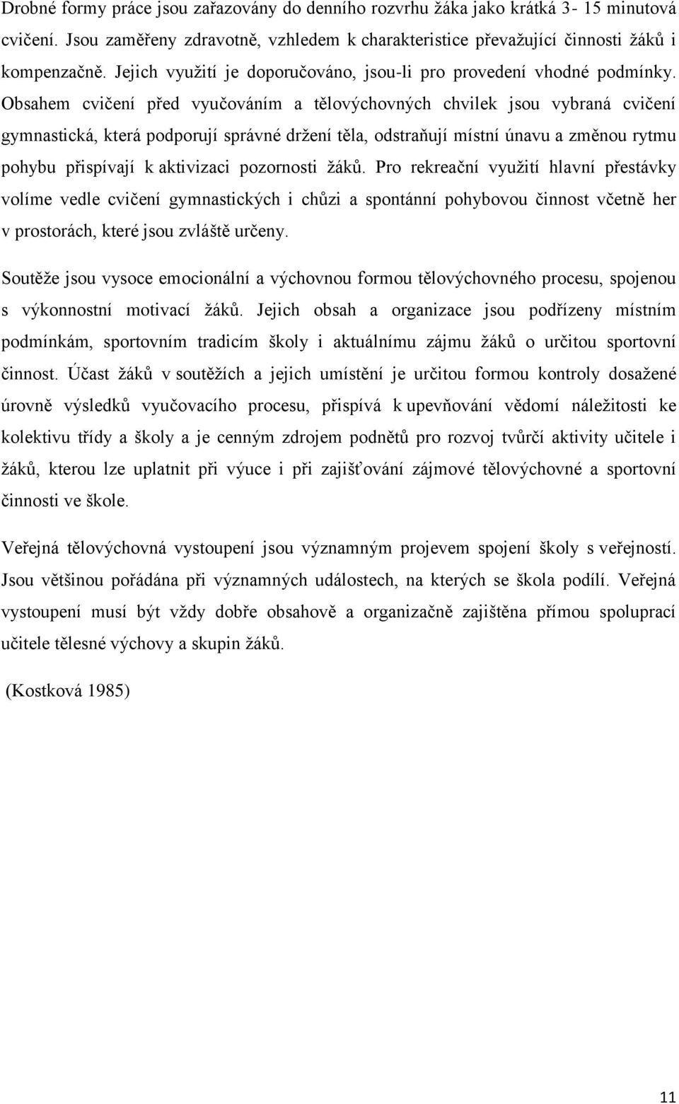 Obsahem cvičení před vyučováním a tělovýchovných chvilek jsou vybraná cvičení gymnastická, která podporují správné držení těla, odstraňují místní únavu a změnou rytmu pohybu přispívají k aktivizaci