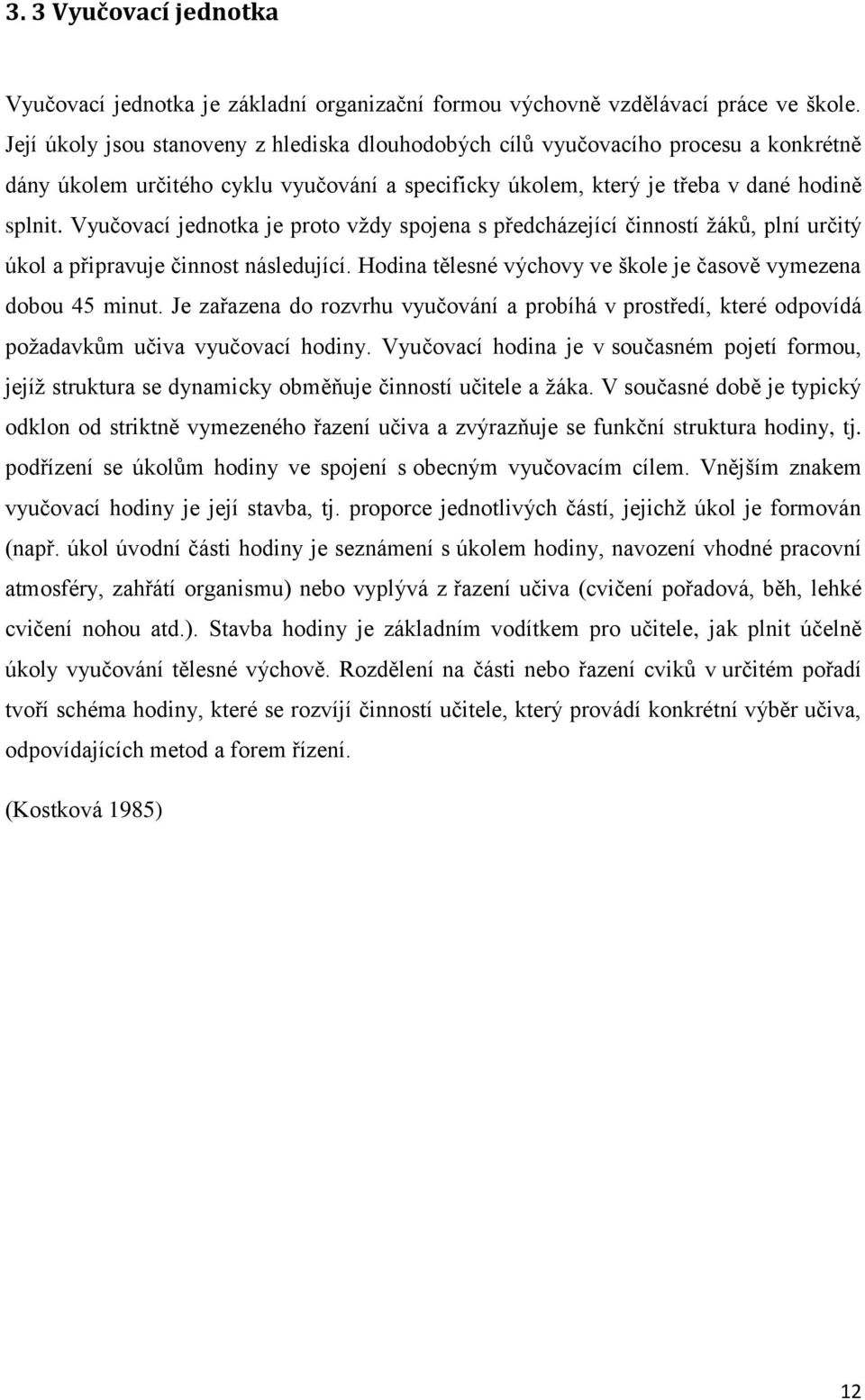 Vyučovací jednotka je proto vždy spojena s předcházející činností žáků, plní určitý úkol a připravuje činnost následující. Hodina tělesné výchovy ve škole je časově vymezena dobou 45 minut.