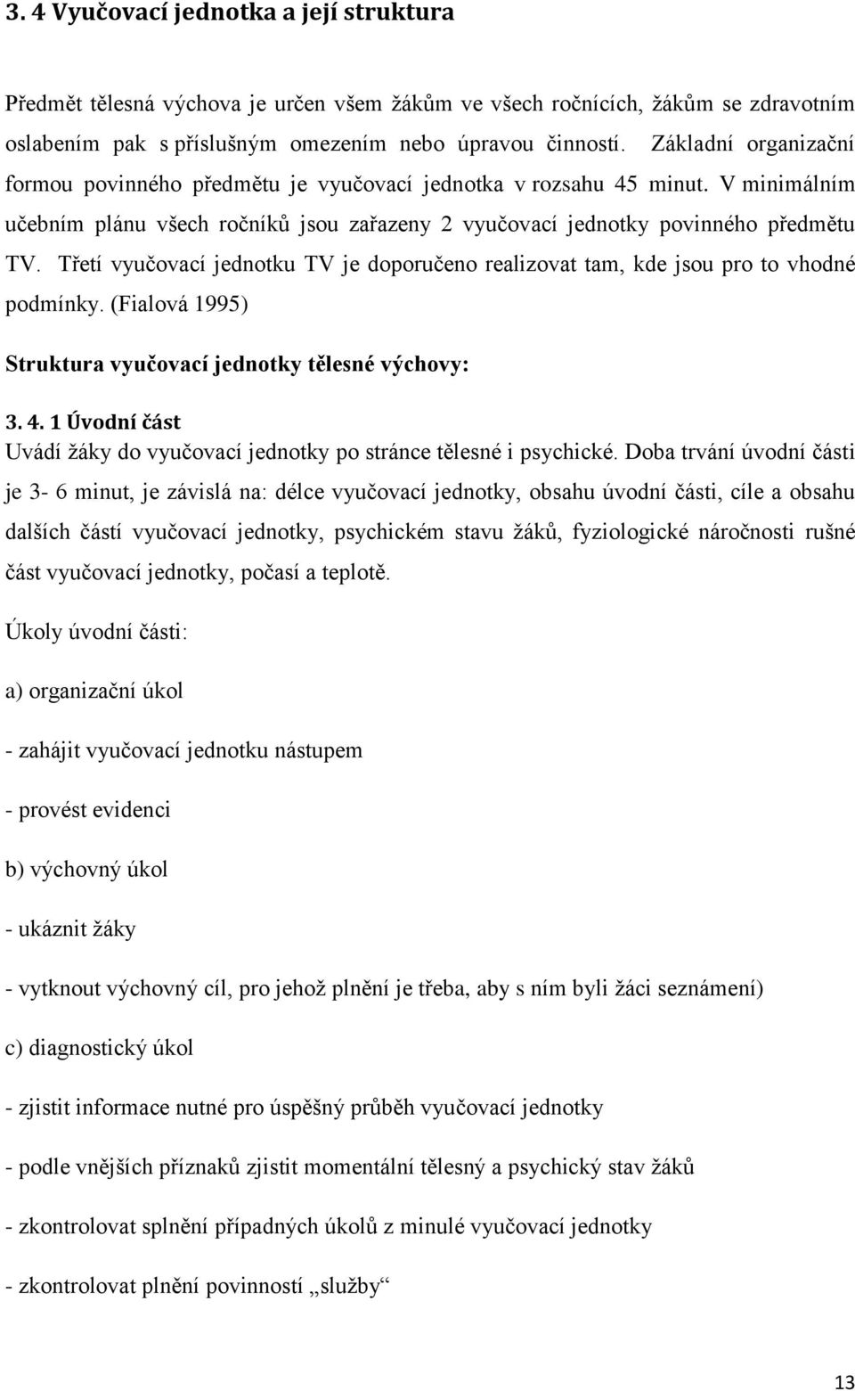 Třetí vyučovací jednotku TV je doporučeno realizovat tam, kde jsou pro to vhodné podmínky. (Fialová 1995) Struktura vyučovací jednotky tělesné výchovy: 3. 4.